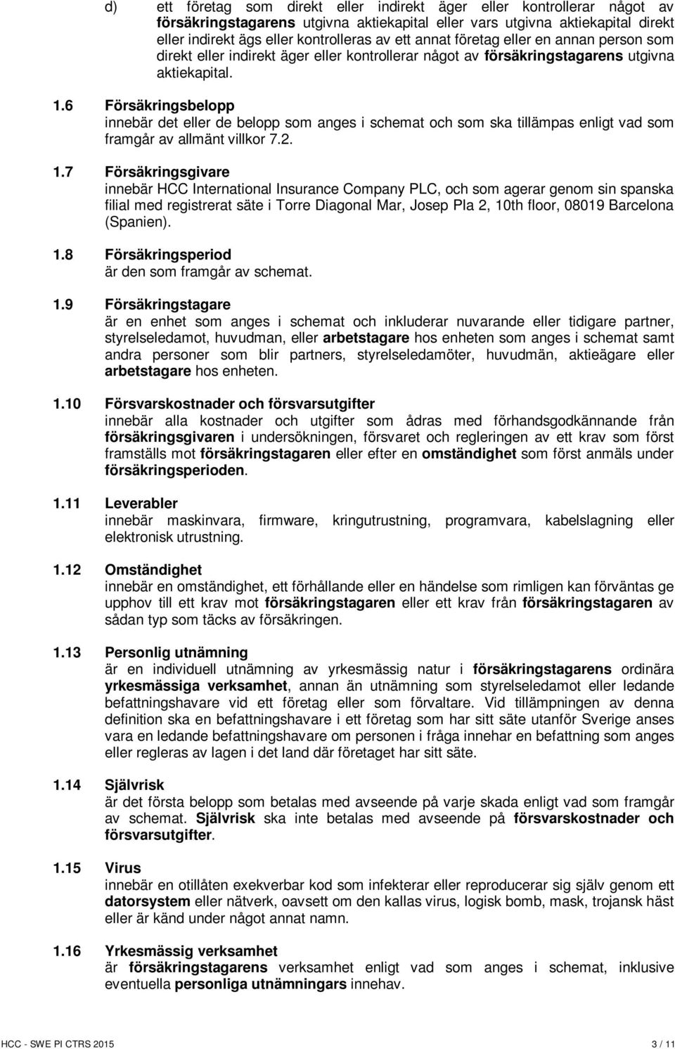 6 Försäkringsbelopp innebär det eller de belopp som anges i schemat och som ska tillämpas enligt vad som framgår av allmänt villkor 7.2. 1.