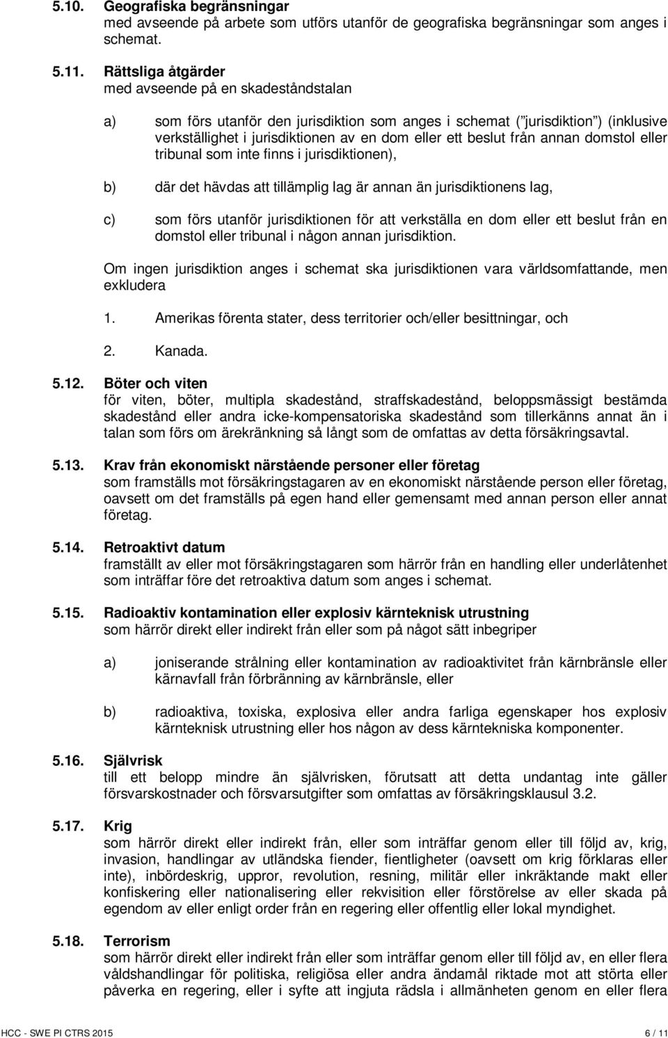 från annan domstol eller tribunal som inte finns i jurisdiktionen), b) där det hävdas att tillämplig lag är annan än jurisdiktionens lag, c) som förs utanför jurisdiktionen för att verkställa en dom