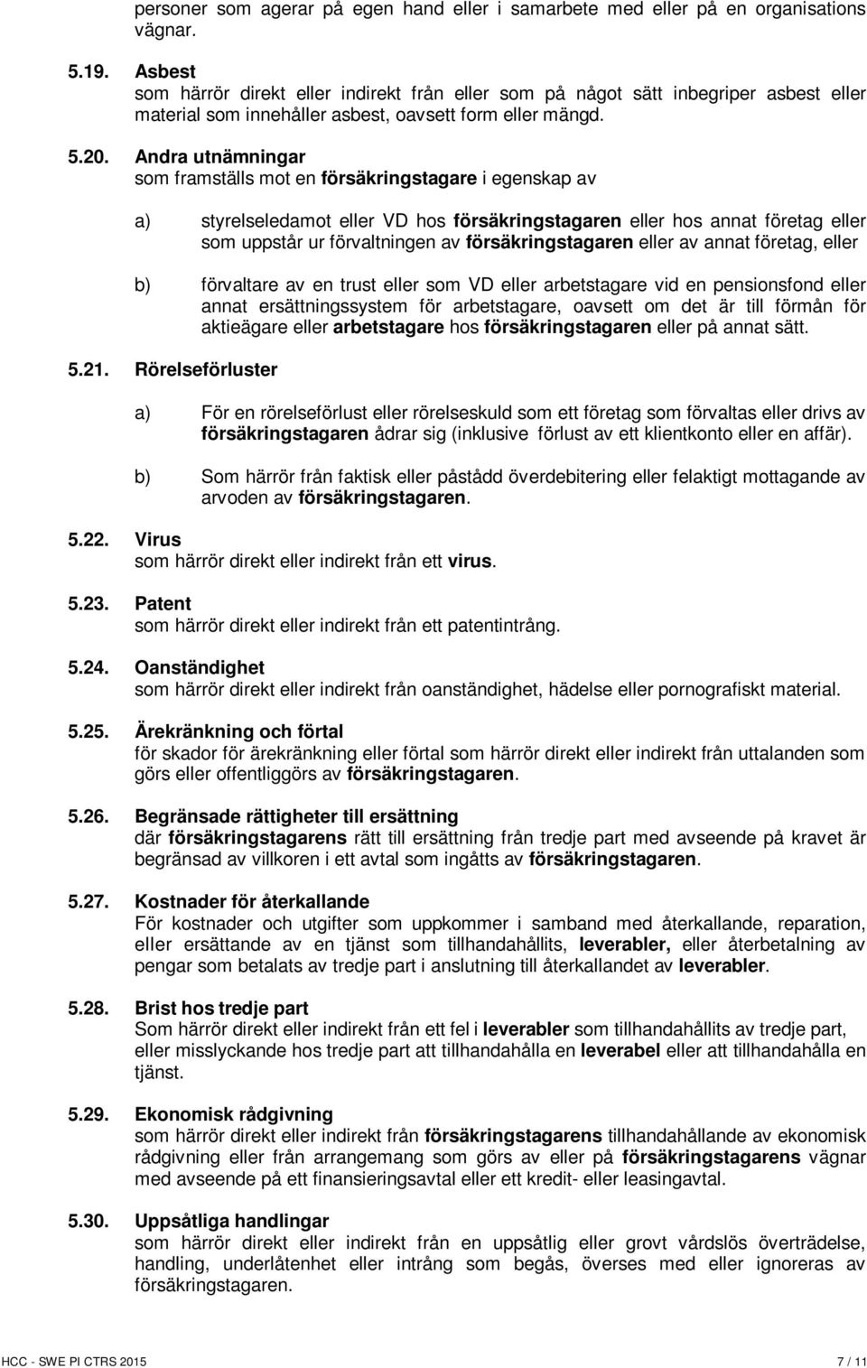 Andra utnämningar som framställs mot en försäkringstagare i egenskap av a) styrelseledamot eller VD hos försäkringstagaren eller hos annat företag eller som uppstår ur förvaltningen av