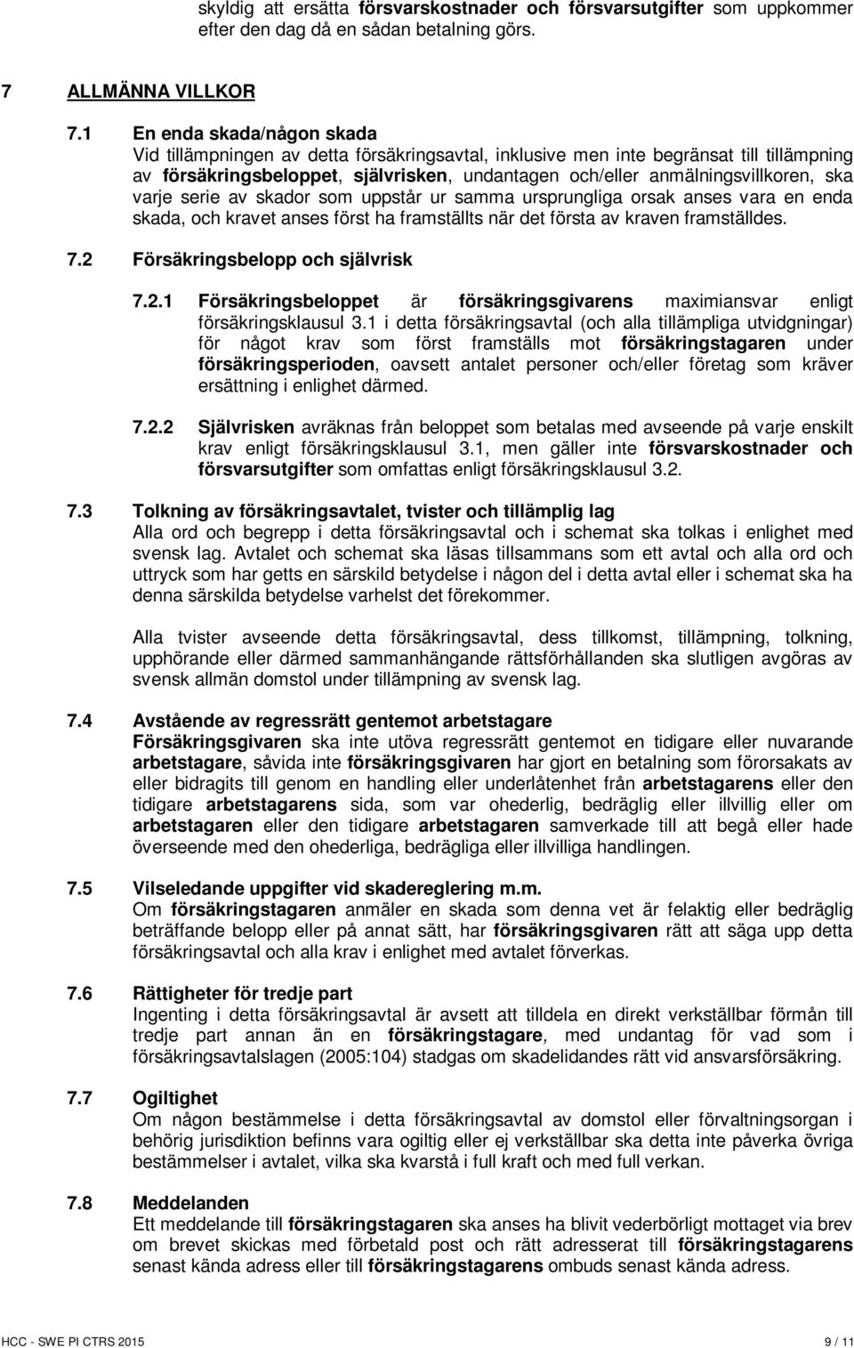 ska varje serie av skador som uppstår ur samma ursprungliga orsak anses vara en enda skada, och kravet anses först ha framställts när det första av kraven framställdes. 7.