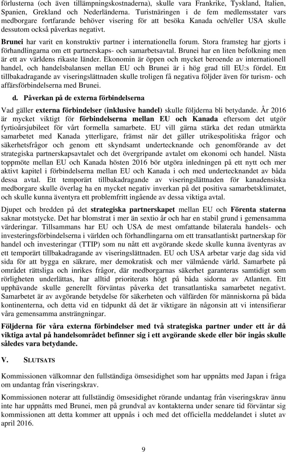 Brunei har varit en konstruktiv partner i internationella forum. Stora framsteg har gjorts i förhandlingarna om ett partnerskaps- och samarbetsavtal.