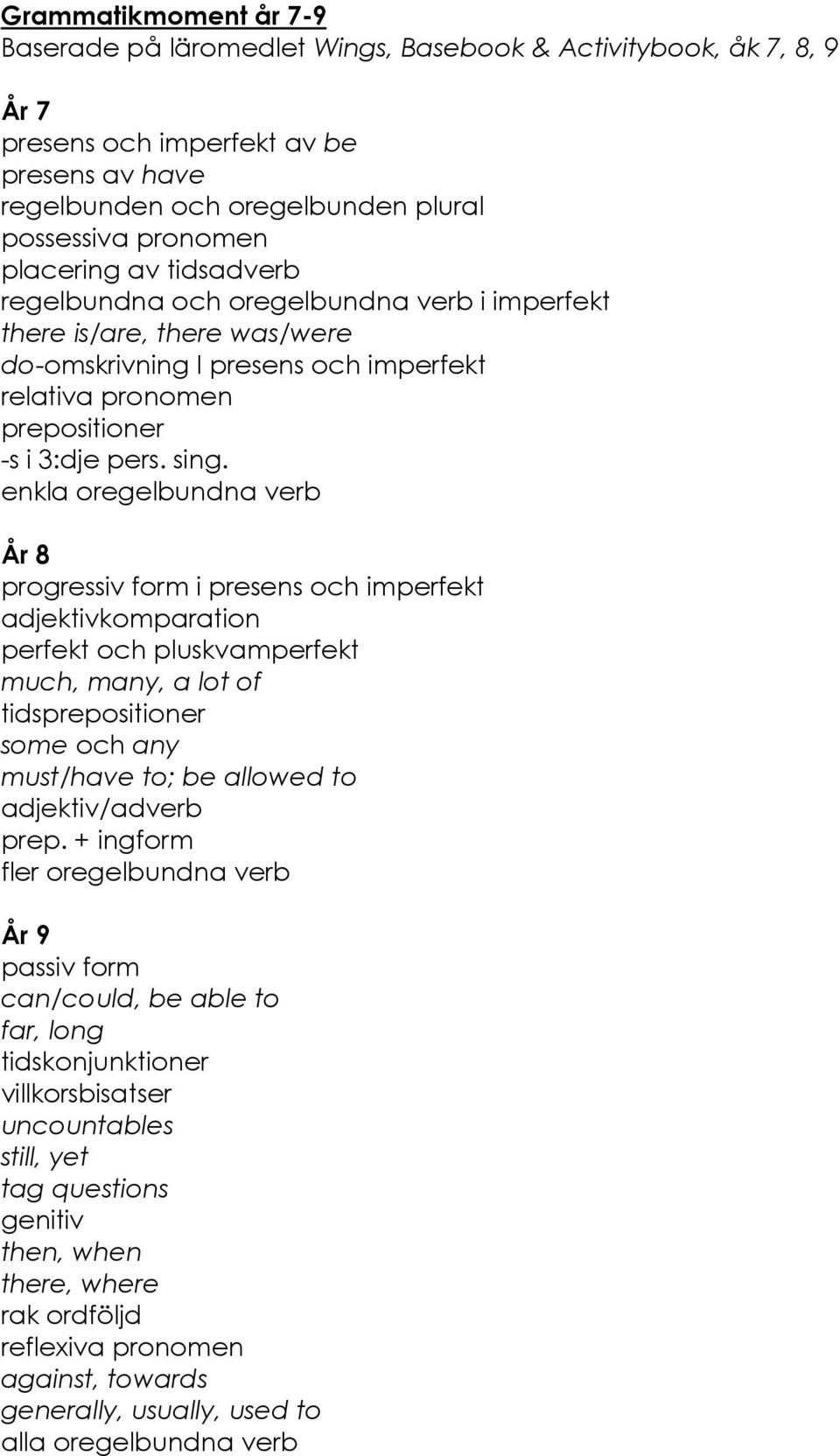 enkla oregelbundna verb År 8 progressiv form i presens och imperfekt adjektivkomparation perfekt och pluskvamperfekt much, many, a lot of tidsprepositioner some och any must/have to; be allowed to