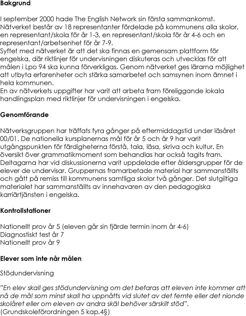 Syftet med nätverket är att det ska finnas en gemensam plattform för engelska, där riktlinjer för undervisningen diskuteras och utvecklas för att målen i Lpo 94 ska kunna förverkligas.