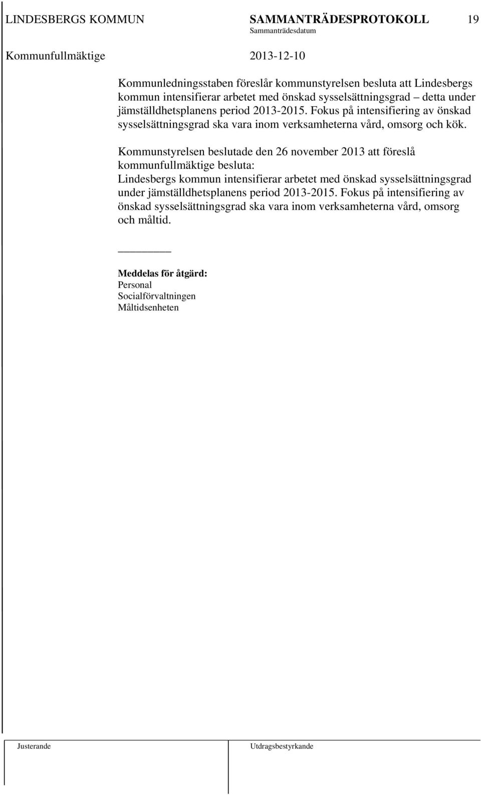Kommunstyrelsen beslutade den 26 november 2013 att föreslå kommunfullmäktige besluta: Lindesbergs kommun intensifierar arbetet med önskad sysselsättningsgrad under