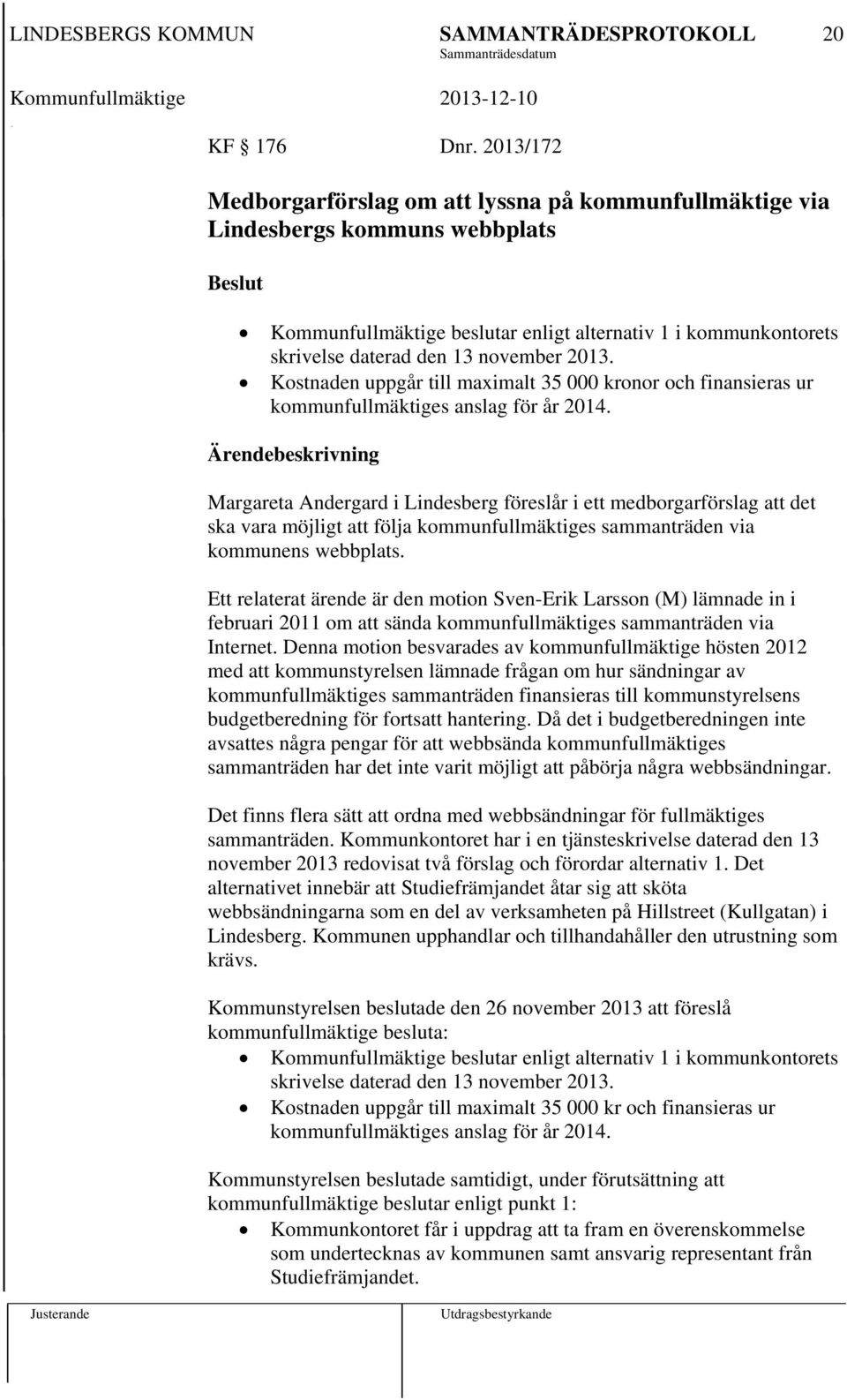 november 2013. Kostnaden uppgår till maximalt 35 000 kronor och finansieras ur kommunfullmäktiges anslag för år 2014.