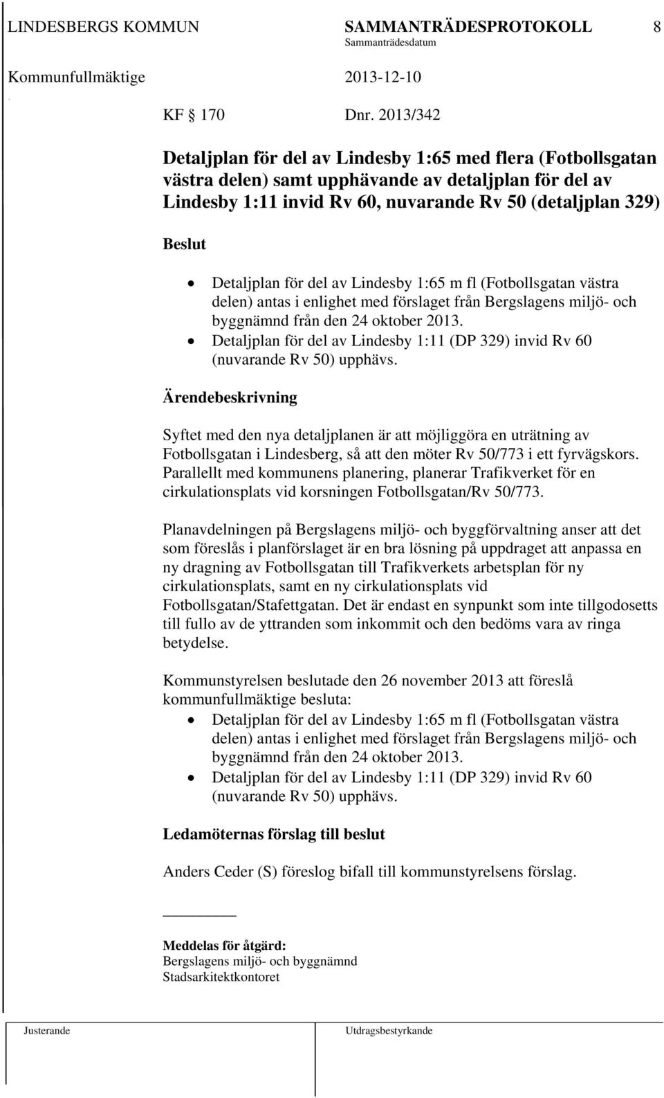 Detaljplan för del av Lindesby 1:65 m fl (Fotbollsgatan västra delen) antas i enlighet med förslaget från Bergslagens miljö- och byggnämnd från den 24 oktober 2013.