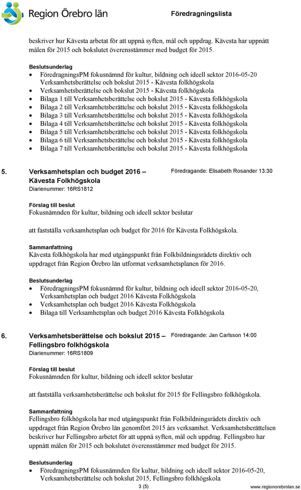 folkhögskola Bilaga 1 till Verksamhetsberättelse och bokslut 2015 - Kävesta folkhögskola Bilaga 2 till Verksamhetsberättelse och bokslut 2015 - Kävesta folkhögskola Bilaga 3 till