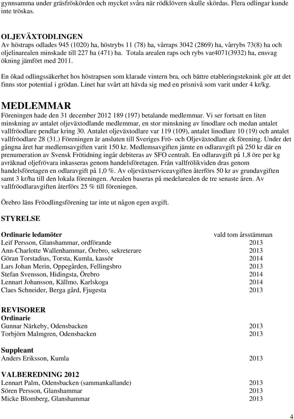 Totala arealen raps och rybs var4071(3932) ha, ensvag ökning jämfört med 2011.