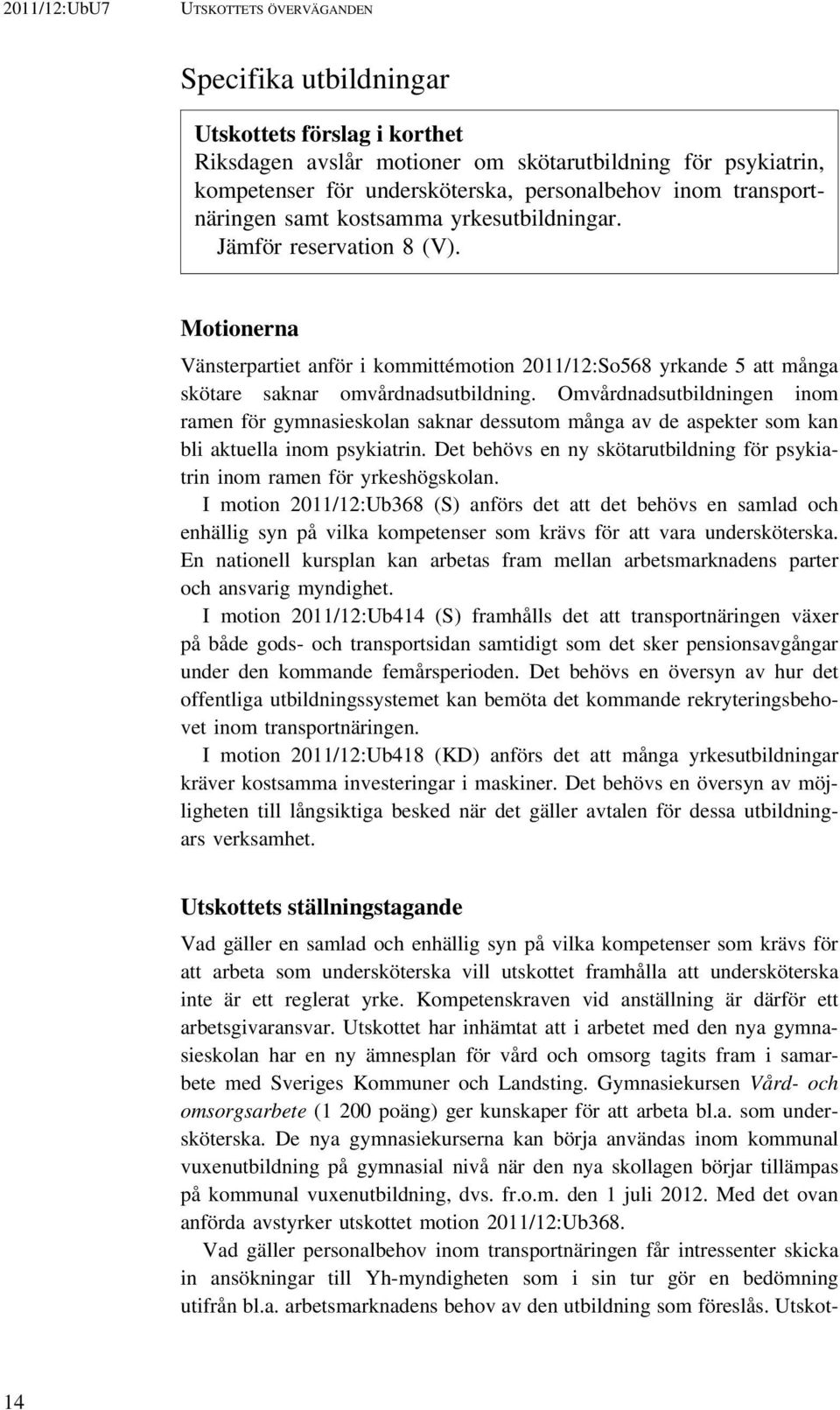 Omvårdnadsutbildningen inom ramen för gymnasieskolan saknar dessutom många av de aspekter som kan bli aktuella inom psykiatrin.