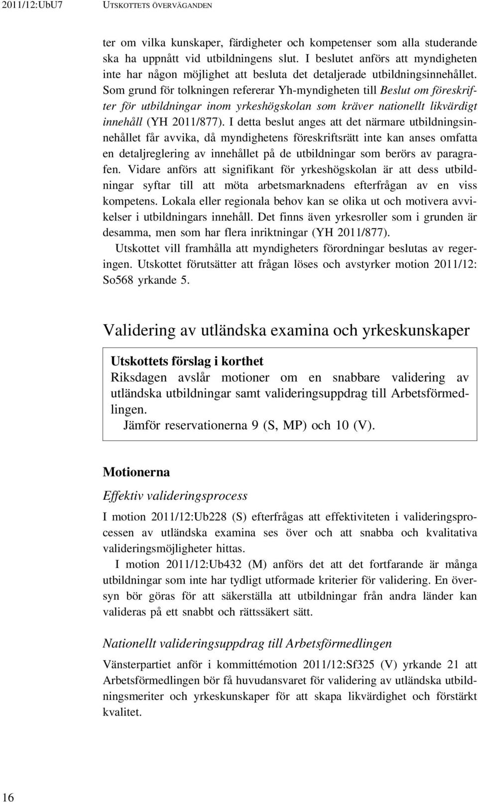 Som grund för tolkningen refererar Yh-myndigheten till Beslut om föreskrifter för utbildningar inom yrkeshögskolan som kräver nationellt likvärdigt innehåll (YH 2011/877).