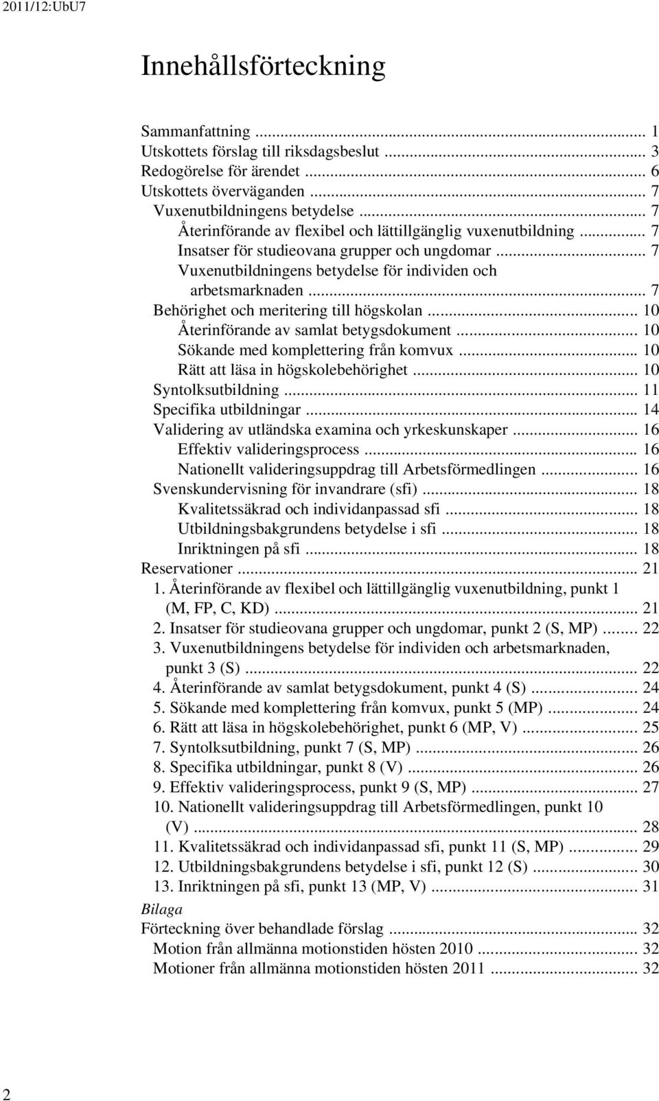 .. 7 Behörighet och meritering till högskolan... 10 Återinförande av samlat betygsdokument... 10 Sökande med komplettering från komvux... 10 Rätt att läsa in högskolebehörighet... 10 Syntolksutbildning.