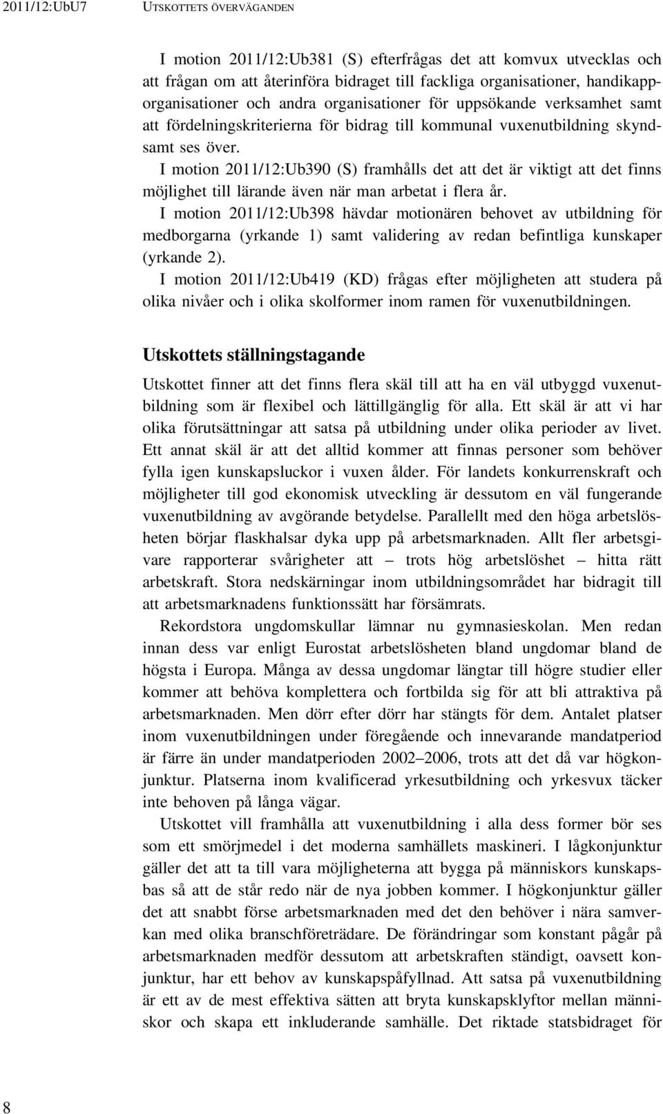 I motion 2011/12:Ub390 (S) framhålls det att det är viktigt att det finns möjlighet till lärande även när man arbetat i flera år.