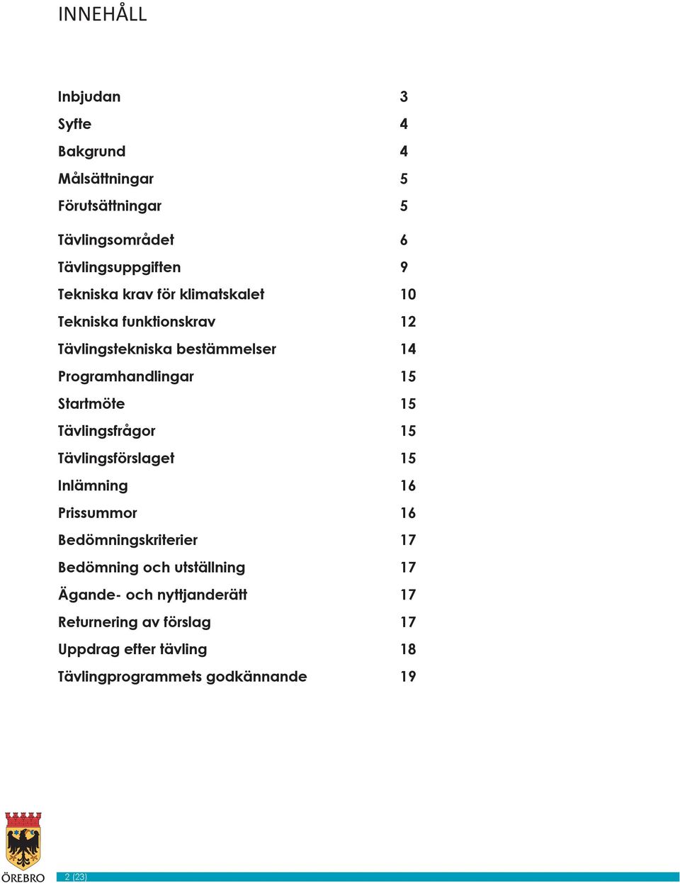 Startmöte 15 Tävlingsfrågor 15 Tävlingsförslaget 15 Inlämning 16 Prissummor 16 Bedömningskriterier 17 Bedömning och
