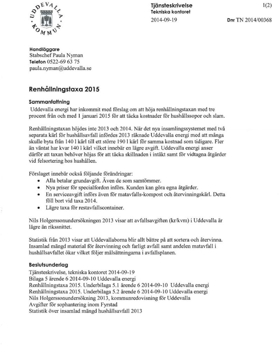 och slam. Renhållningstaxan höjdes inte 2013 och 2014.