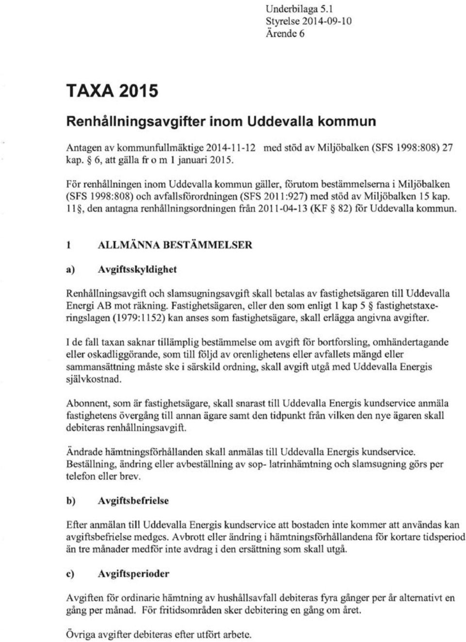 För renhållningen inom Uddevalla kornmun gäller, förutom bestämmelserna i Miljöbalken (SFS 1998:808) och avfallsförordningen (SFS 2011 :927) med stöd av Miljöbalken 15 kap.