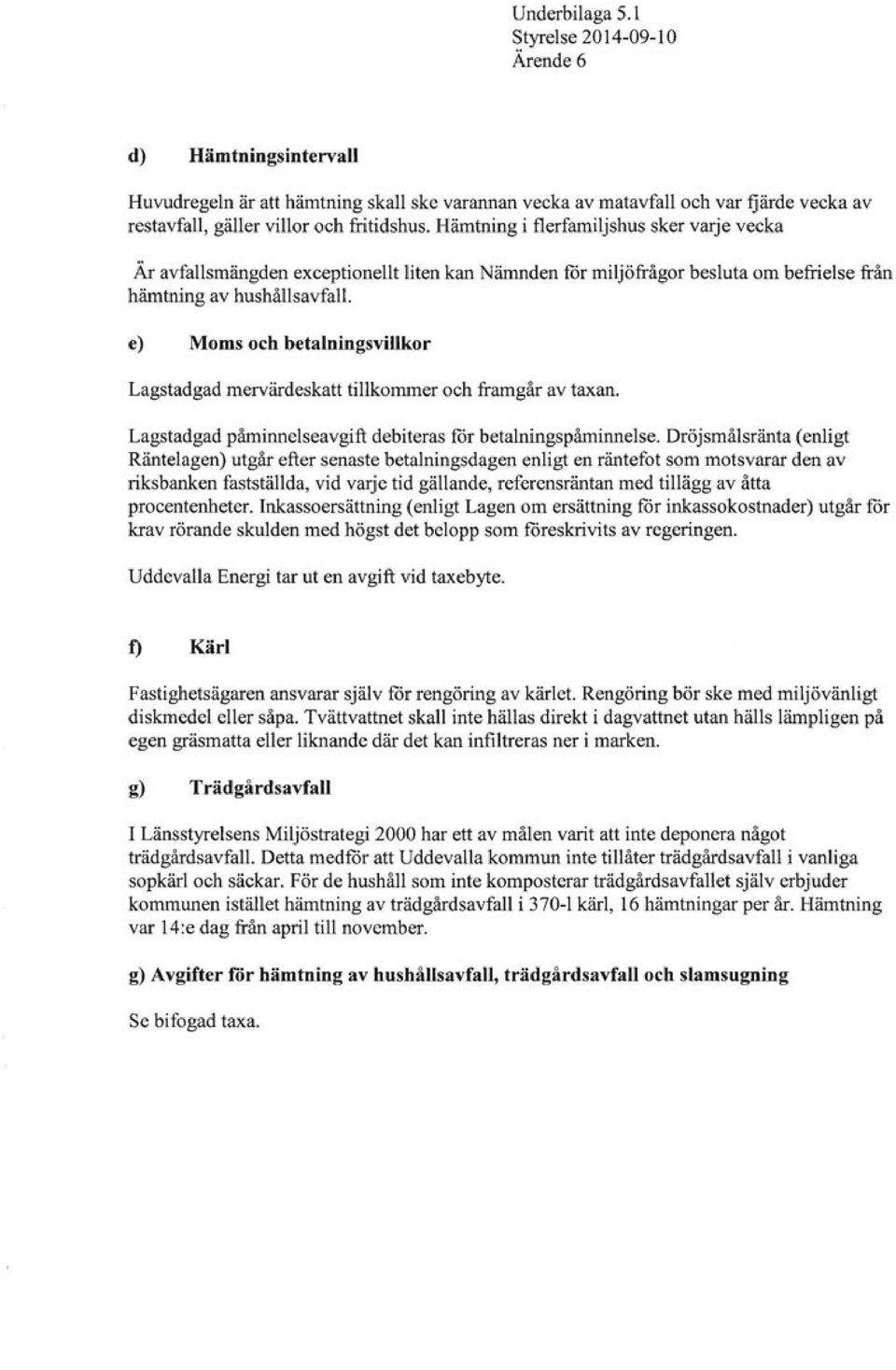 e) Moms och betalningsvillkor Lagstadgad mervärdeskatt tillkommer och framgår av taxan. Lagstadgad påminnelseavgift debiteras för betalningspåminnelse.