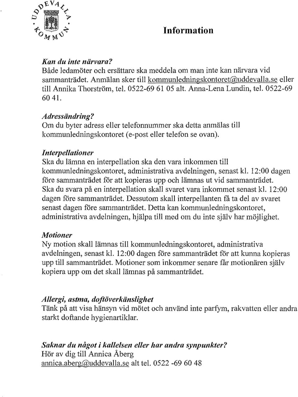 Om du byter adress eller telefonnummer ska detta anmälas till kommunledningskontoret (e-post eller telefon se ovan).
