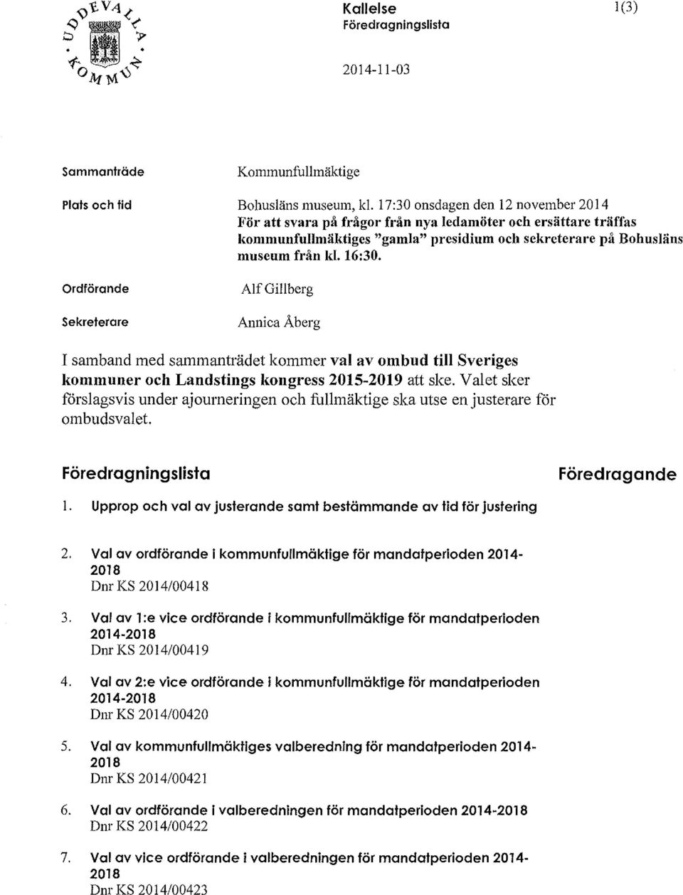 Ordförande sekreterare Alf Gill berg Annica Åberg I samband med sammanträdet kommer val av ombud till Sveriges kommuner och Landstings kongress 2015-2019 att ske.