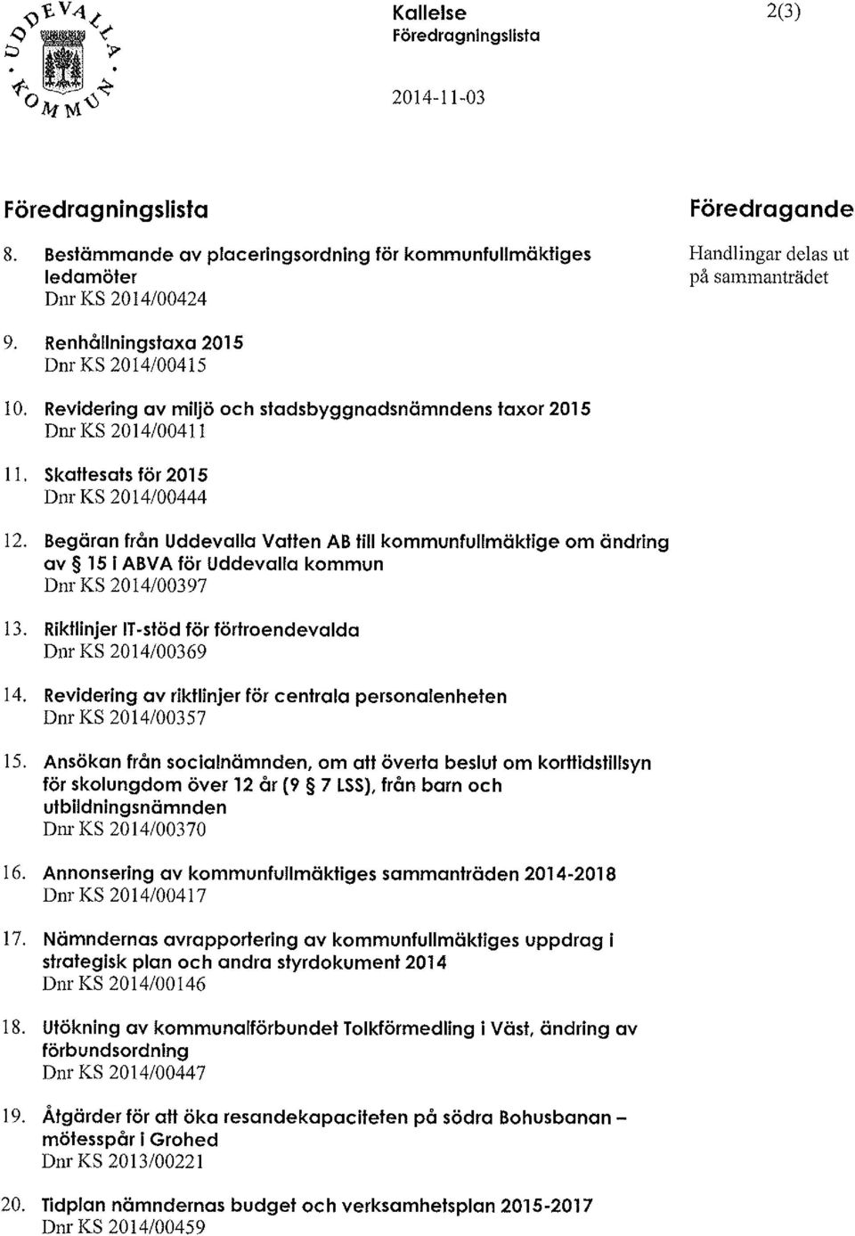 Revidering av miljö och stadsbyggnadsnämndens taxor 2015 Dnr KS 2014/00411 Il. Skatlesals för 2015 Dnr KS 2014/00444 12.