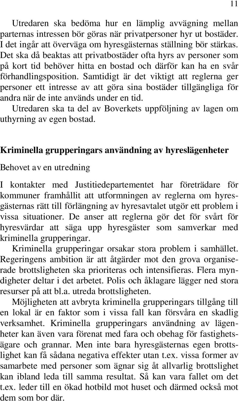 Samtidigt är det viktigt att reglerna ger personer ett intresse av att göra sina bostäder tillgängliga för andra när de inte används under en tid.