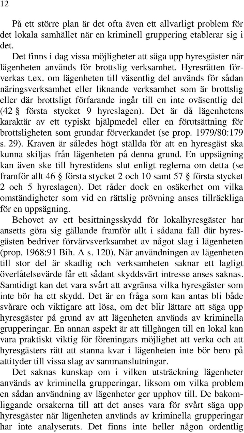 om lägenheten till väsentlig del används för sådan näringsverksamhet eller liknande verksamhet som är brottslig eller där brottsligt förfarande ingår till en inte oväsentlig del (42 första stycket 9
