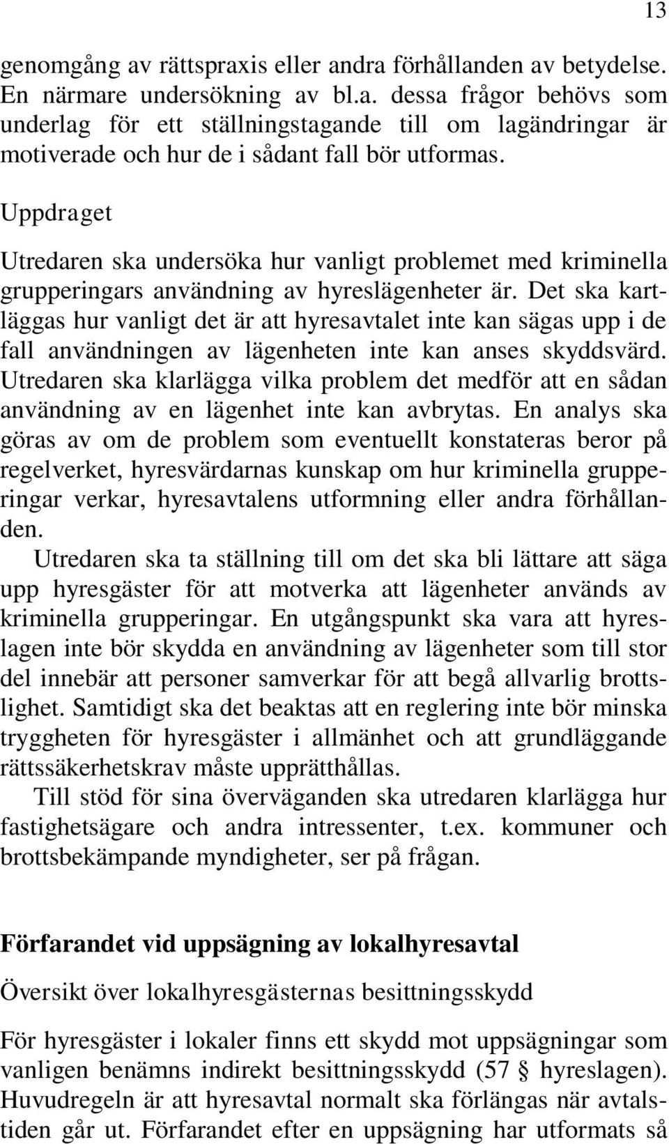 Det ska kartläggas hur vanligt det är att hyresavtalet inte kan sägas upp i de fall användningen av lägenheten inte kan anses skyddsvärd.