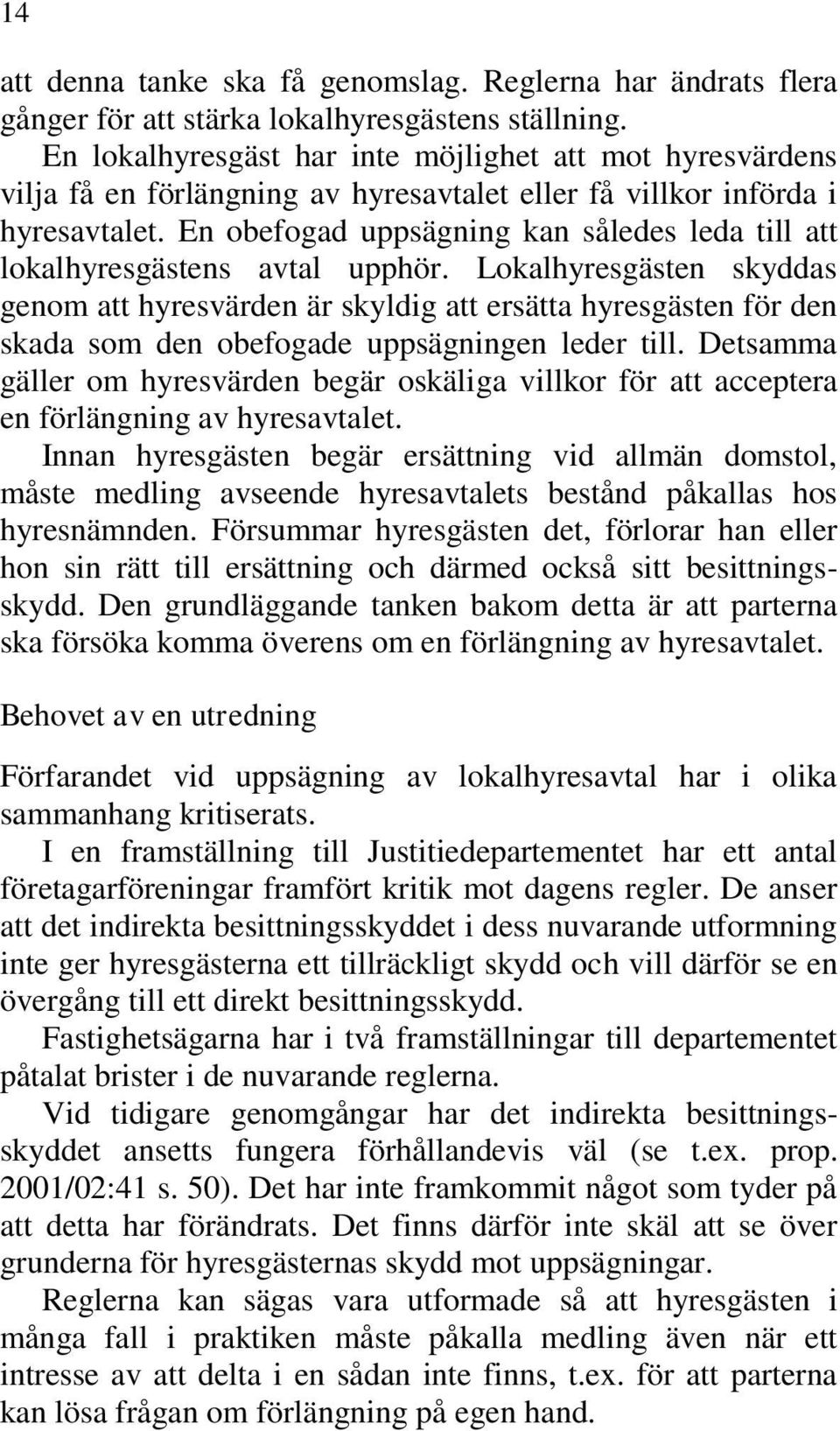 En obefogad uppsägning kan således leda till att lokalhyresgästens avtal upphör.