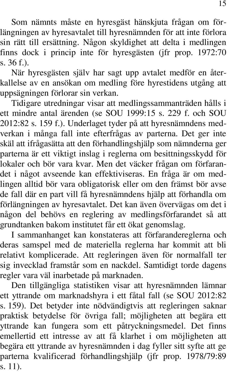 När hyresgästen själv har sagt upp avtalet medför en återkallelse av en ansökan om medling före hyrestidens utgång att uppsägningen förlorar sin verkan.