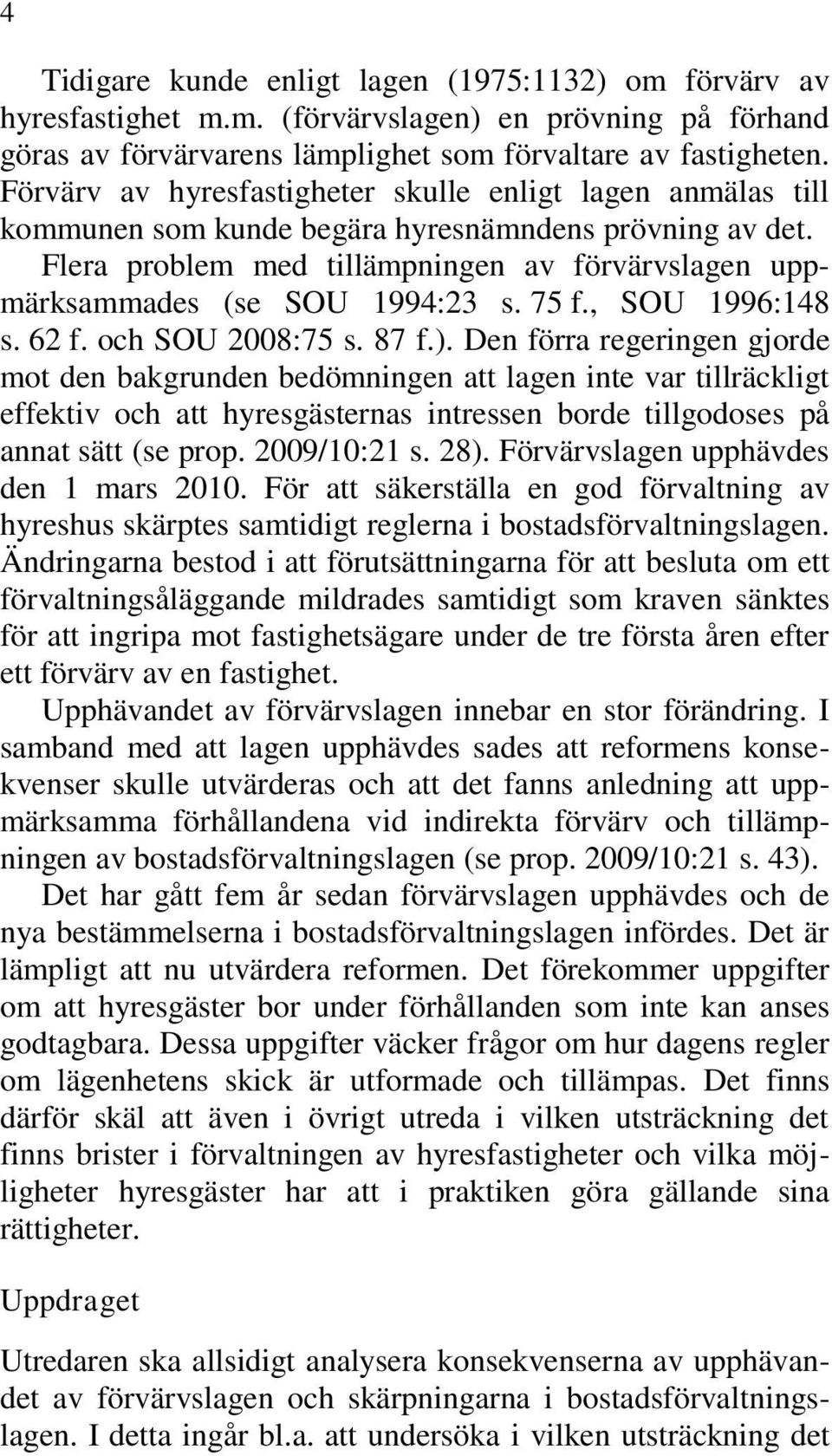 Flera problem med tillämpningen av förvärvslagen uppmärksammades (se SOU 1994:23 s. 75 f., SOU 1996:148 s. 62 f. och SOU 2008:75 s. 87 f.).