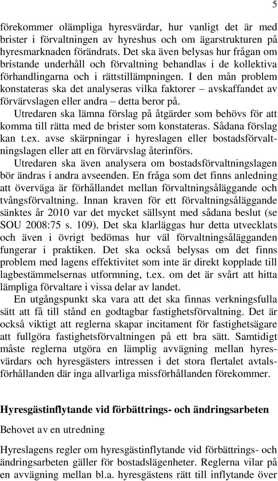 I den mån problem konstateras ska det analyseras vilka faktorer avskaffandet av förvärvslagen eller andra detta beror på.