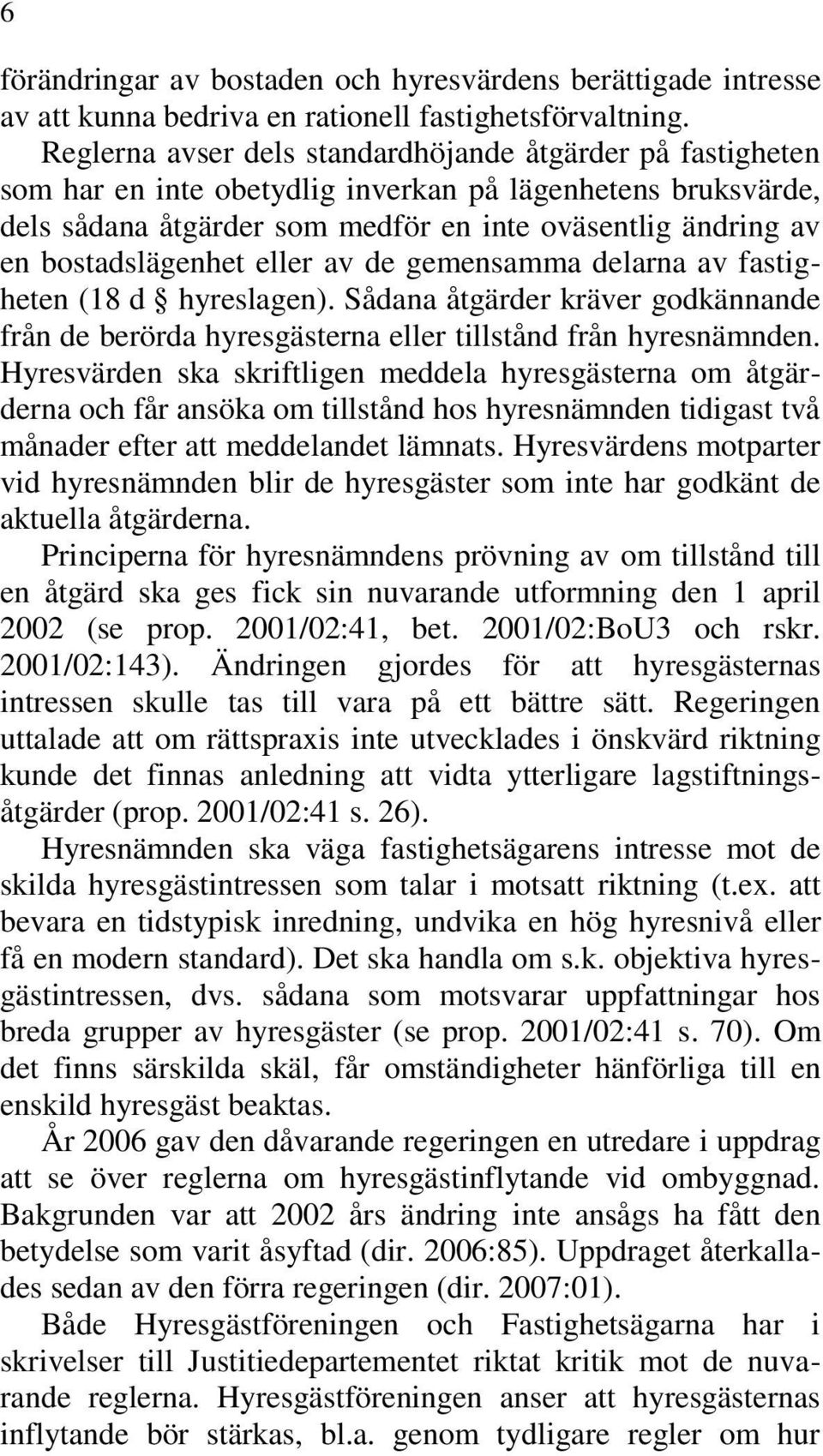 bostadslägenhet eller av de gemensamma delarna av fastigheten (18 d hyreslagen). Sådana åtgärder kräver godkännande från de berörda hyresgästerna eller tillstånd från hyresnämnden.