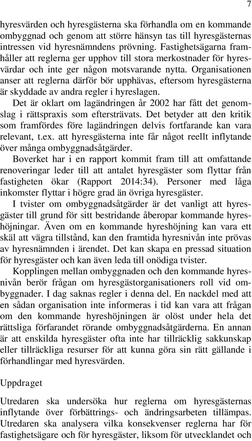 Organisationen anser att reglerna därför bör upphävas, eftersom hyresgästerna är skyddade av andra regler i hyreslagen.