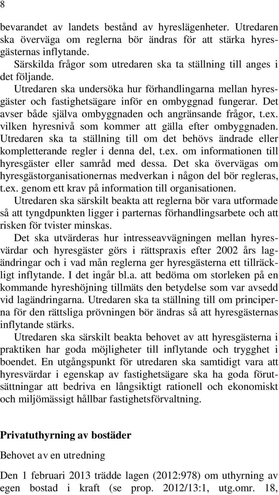Det avser både själva ombyggnaden och angränsande frågor, t.ex. vilken hyresnivå som kommer att gälla efter ombyggnaden.