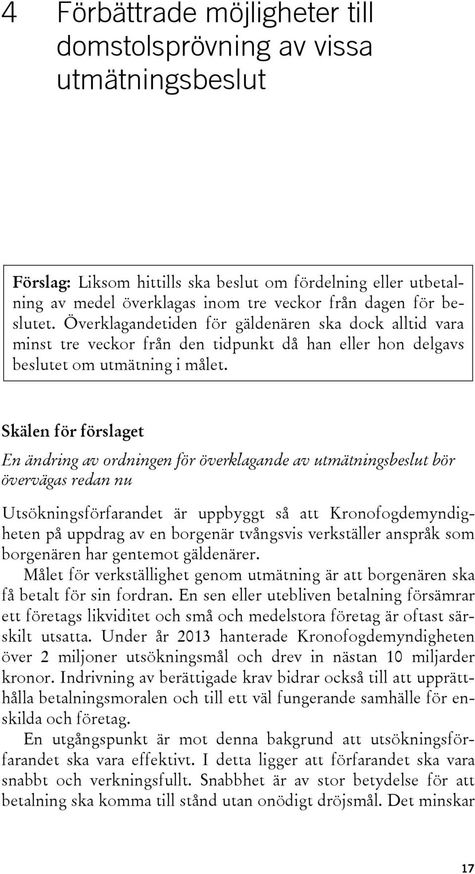 Skälen för förslaget En ändring av ordningen för överklagande av utmätningsbeslut bör övervägas redan nu Utsökningsförfarandet är uppbyggt så att Kronofogdemyndigheten på uppdrag av en borgenär