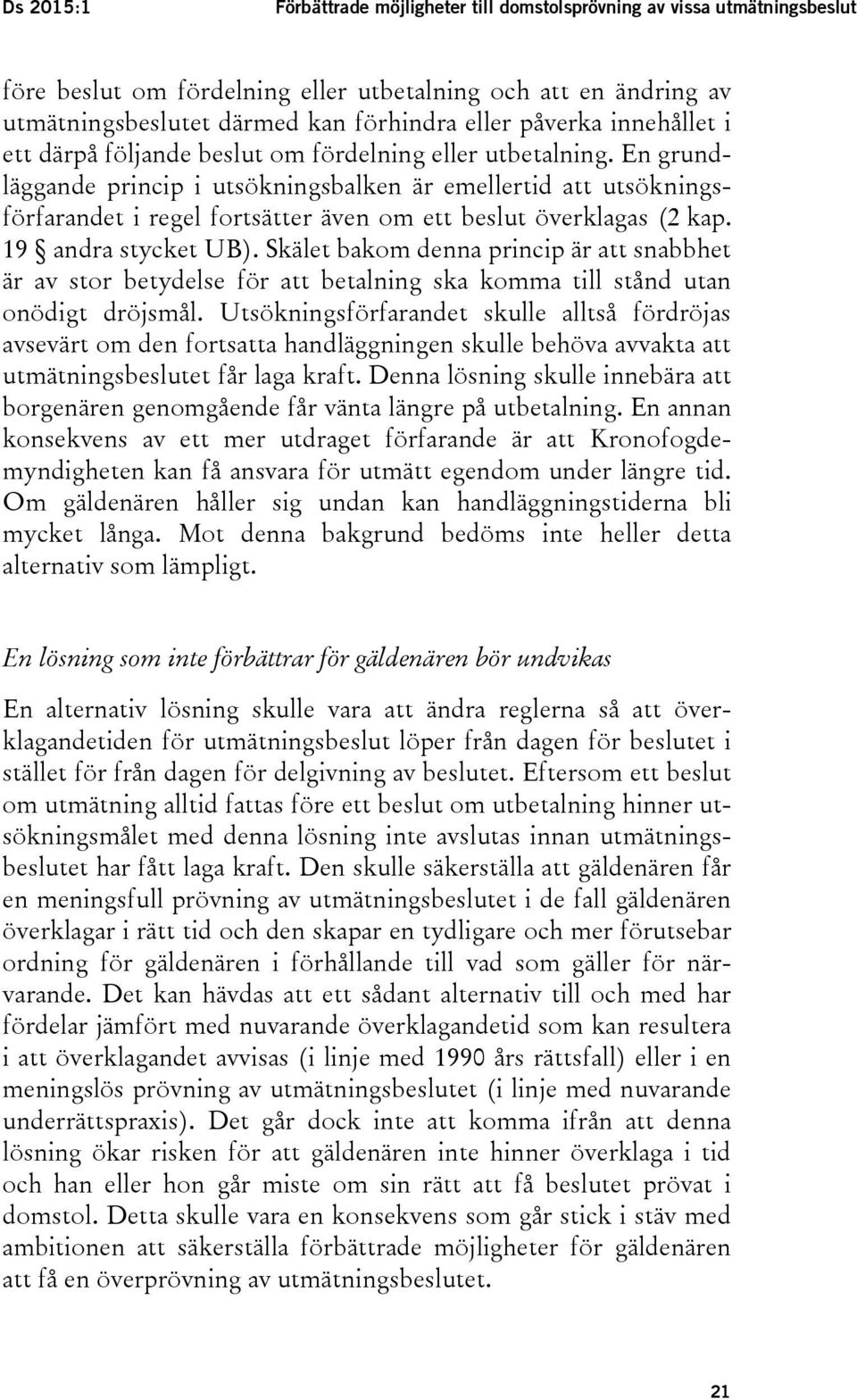 En grundläggande princip i utsökningsbalken är emellertid att utsökningsförfarandet i regel fortsätter även om ett beslut överklagas (2 kap. 19 andra stycket UB).