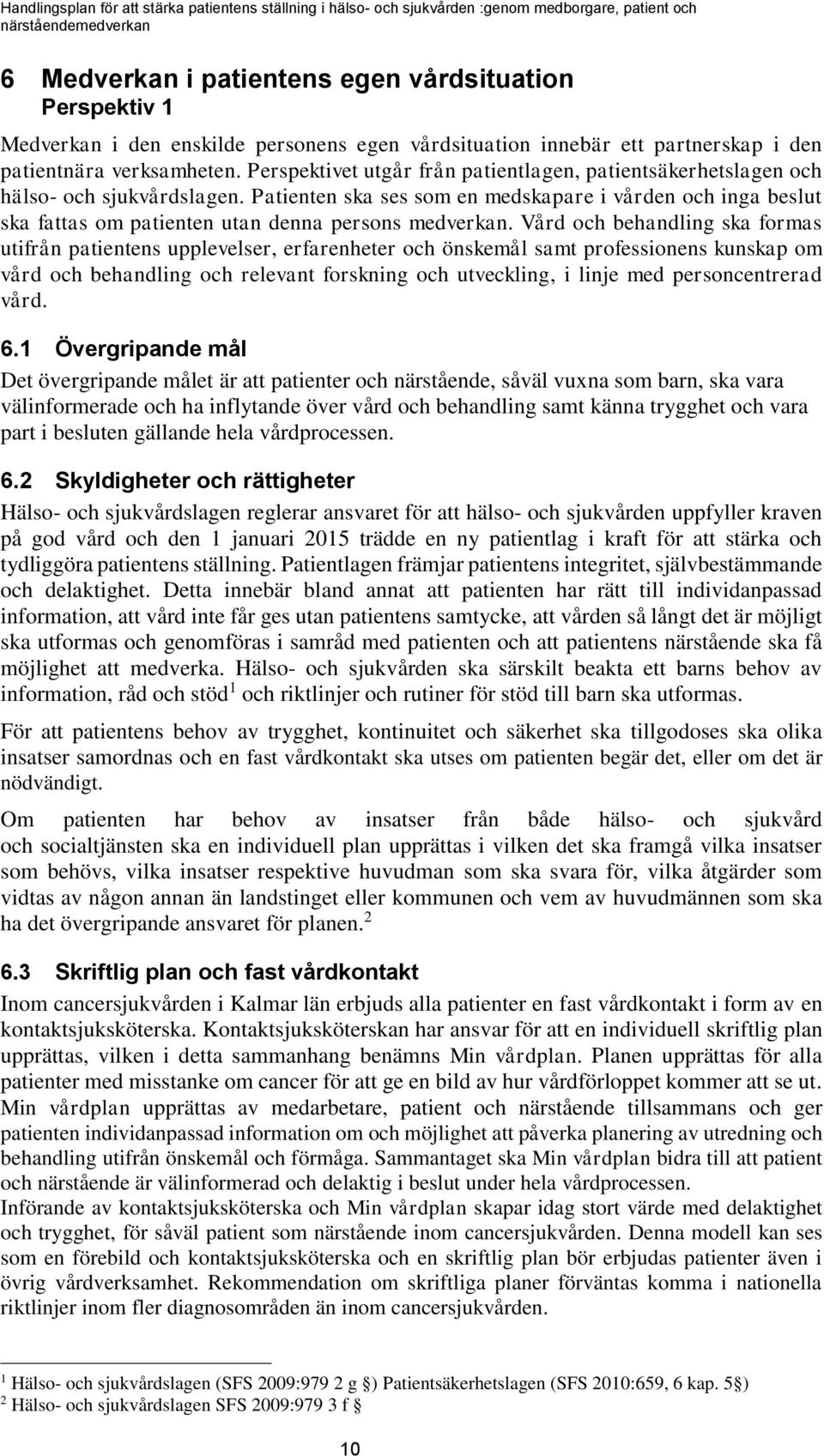 Patienten ska ses som en medskapare i vården och inga beslut ska fattas om patienten utan denna persons medverkan.