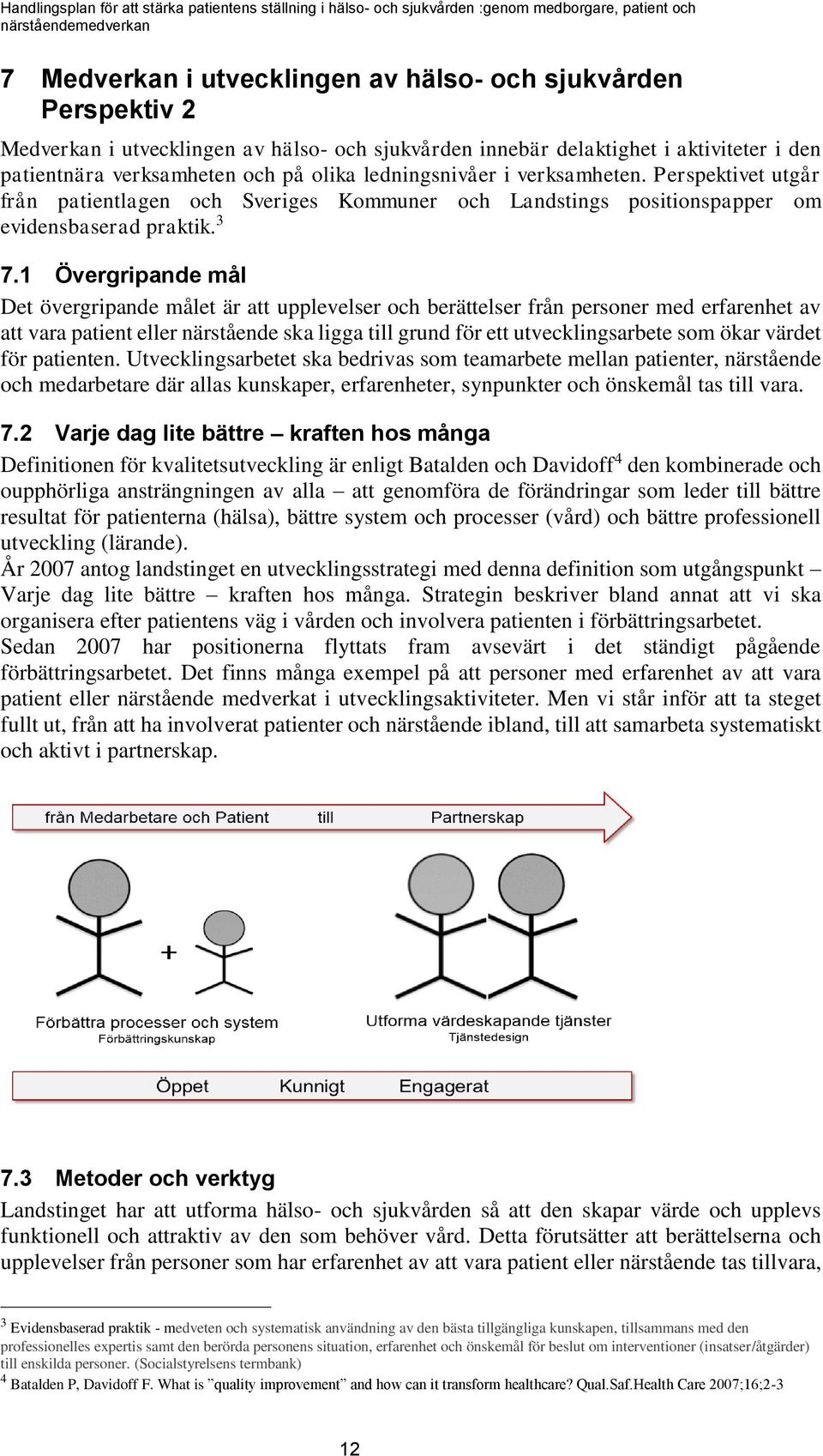 1 Övergripande mål Det övergripande målet är att upplevelser och berättelser från personer med erfarenhet av att vara patient eller närstående ska ligga till grund för ett utvecklingsarbete som ökar