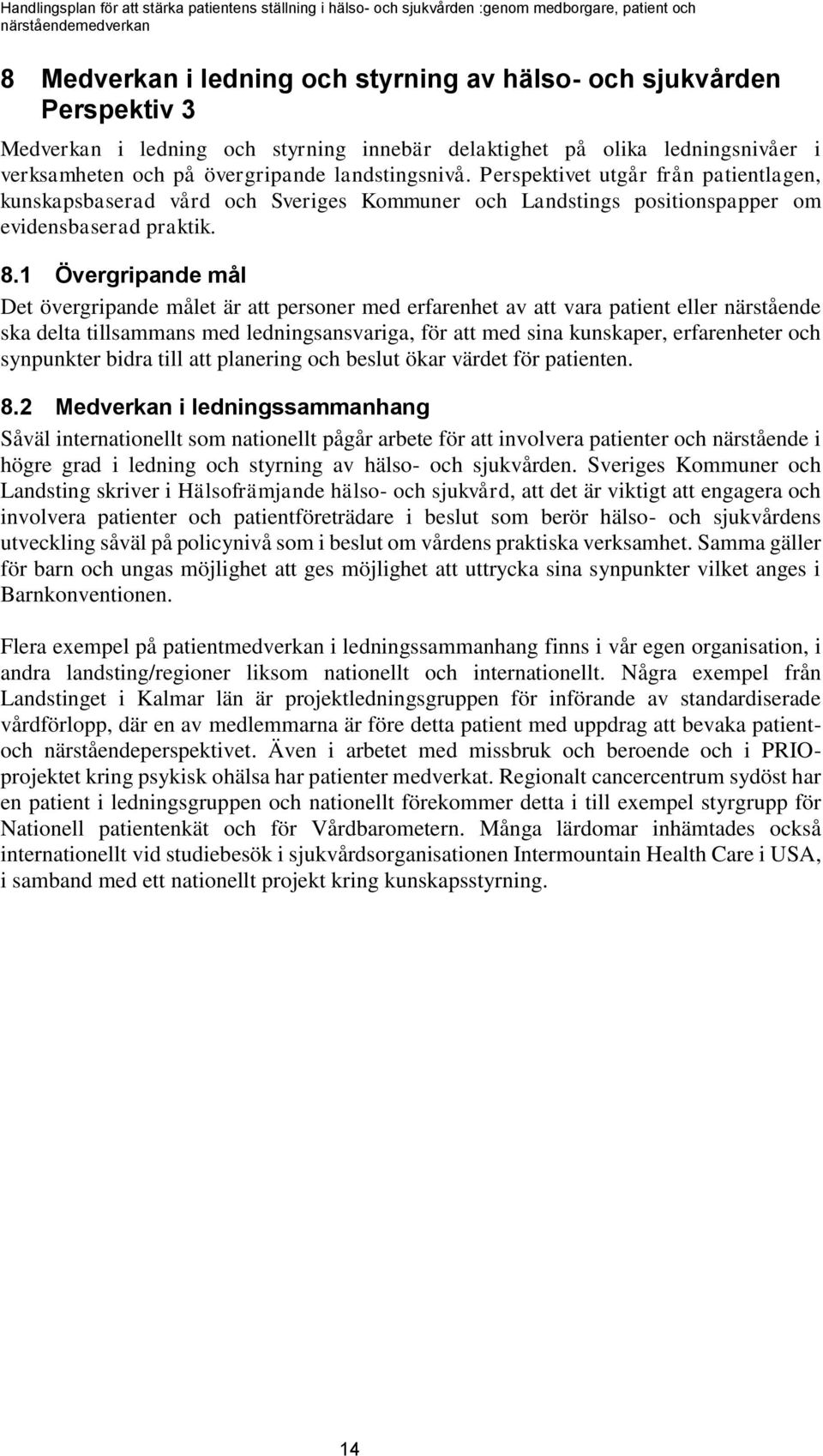 1 Övergripande mål Det övergripande målet är att personer med erfarenhet av att vara patient eller närstående ska delta tillsammans med ledningsansvariga, för att med sina kunskaper, erfarenheter och