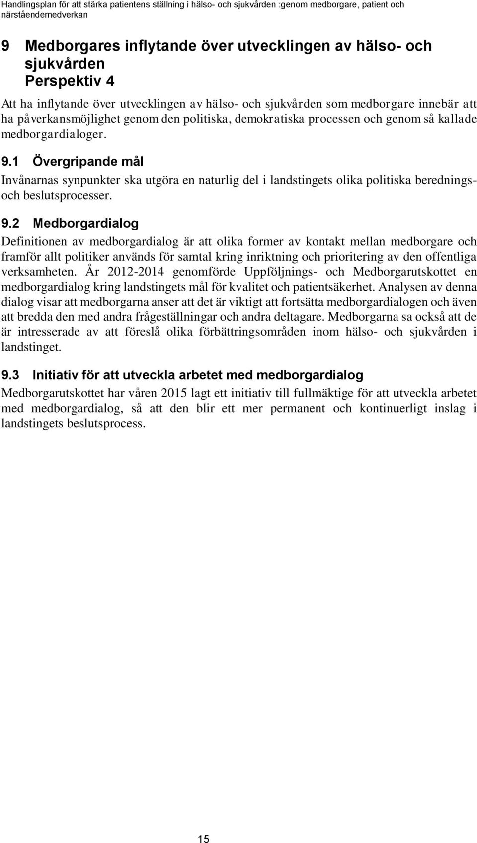 1 Övergripande mål Invånarnas synpunkter ska utgöra en naturlig del i landstingets olika politiska beredningsoch beslutsprocesser. 9.