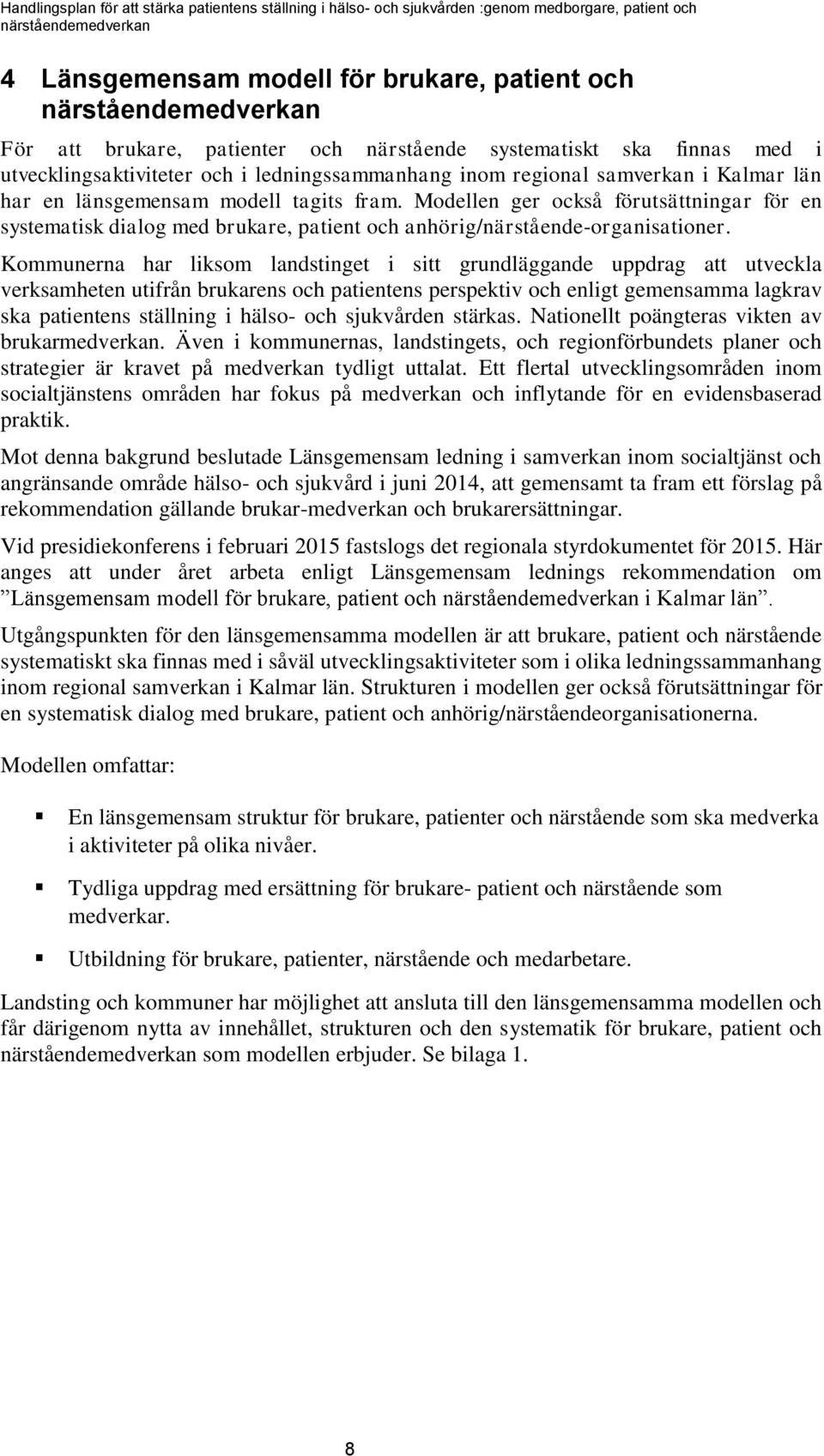 Kommunerna har liksom landstinget i sitt grundläggande uppdrag att utveckla verksamheten utifrån brukarens och patientens perspektiv och enligt gemensamma lagkrav ska patientens ställning i hälso-