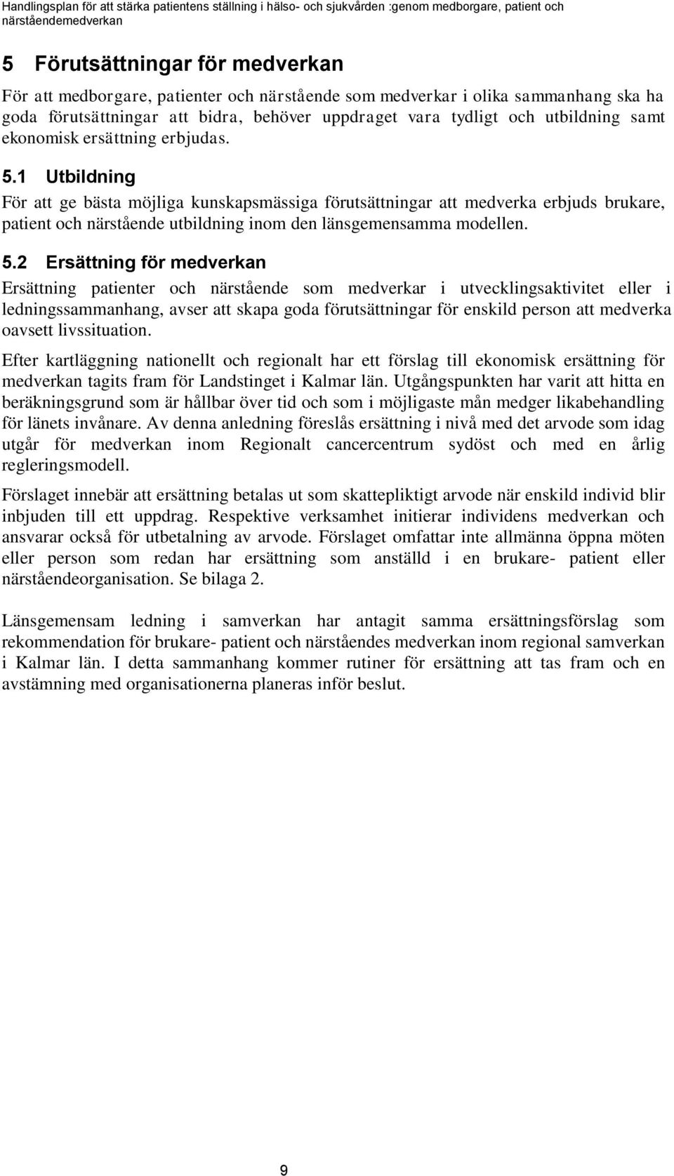 5.2 Ersättning för medverkan Ersättning patienter och närstående som medverkar i utvecklingsaktivitet eller i ledningssammanhang, avser att skapa goda förutsättningar för enskild person att medverka