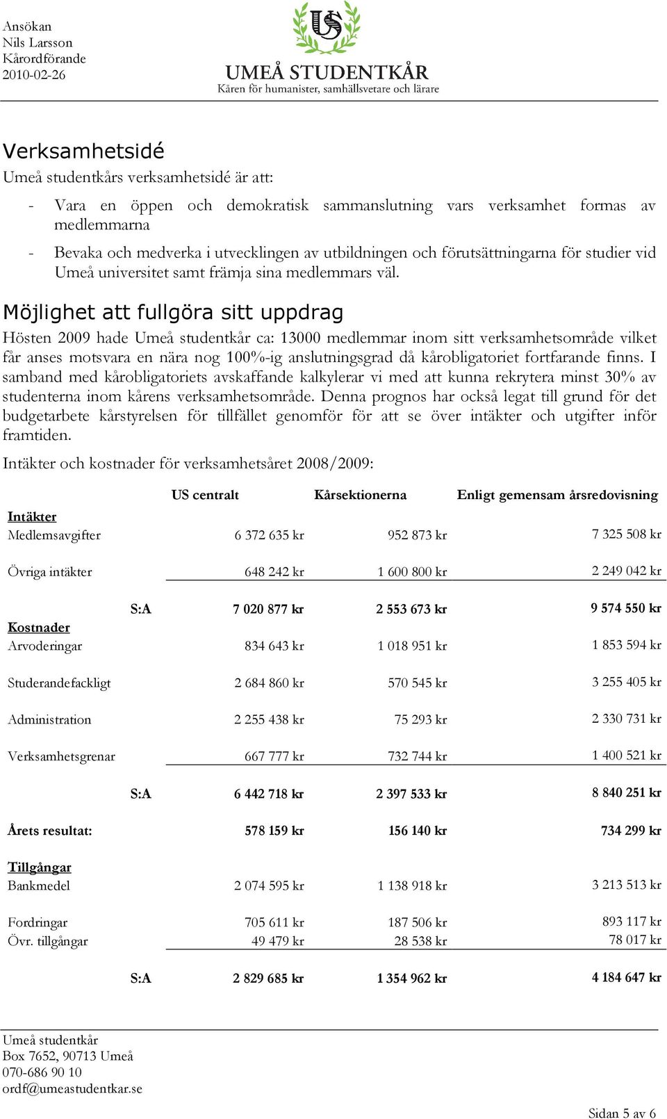 Möjlighet att fullgöra sitt uppdrag Hösten 2009 hade ca: 13000 medlemmar inom sitt verksamhetsområde vilket får anses motsvara en nära nog 100%-ig anslutningsgrad då kårobligatoriet fortfarande finns.