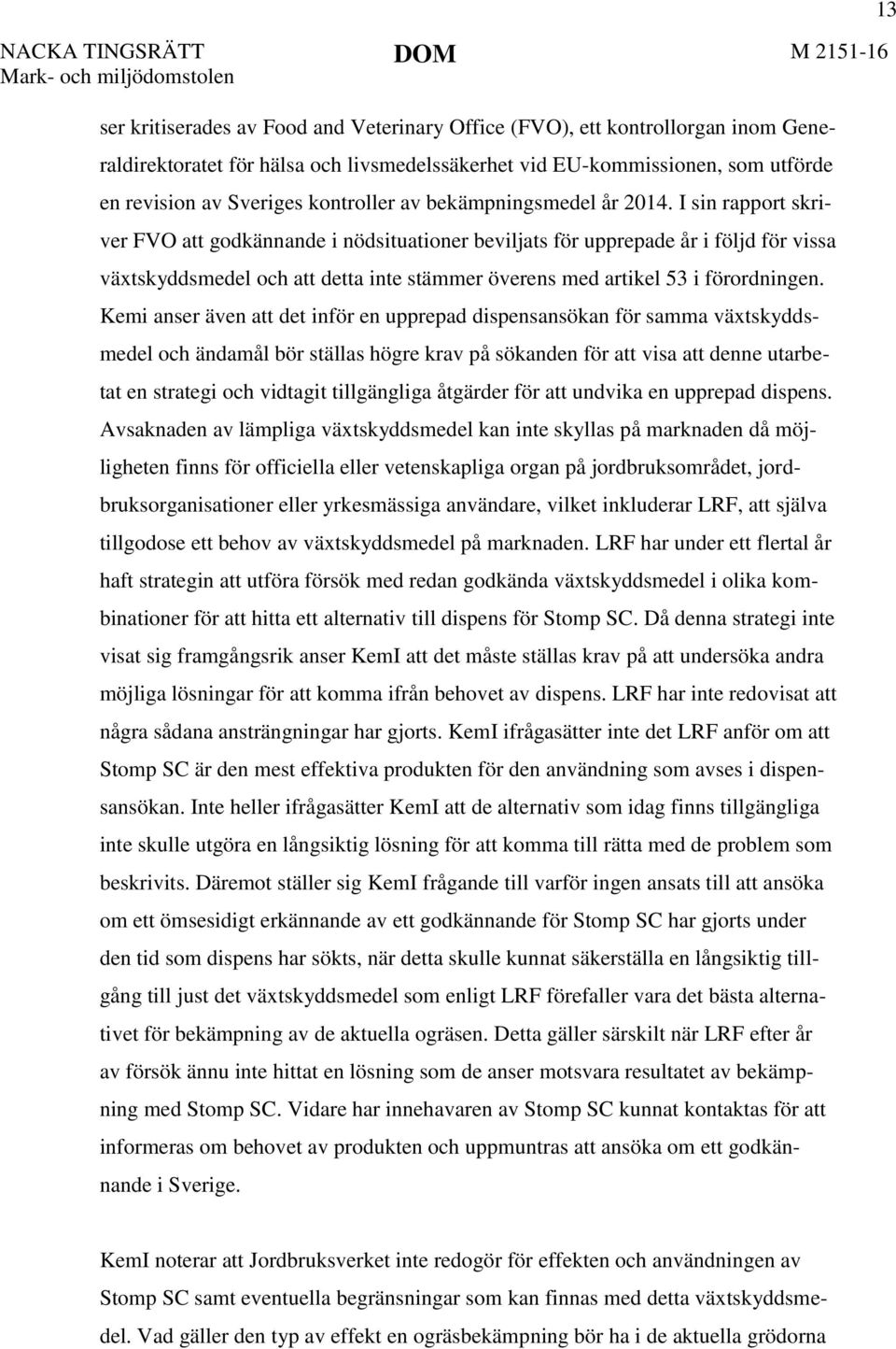 I sin rapport skriver FVO att godkännande i nödsituationer beviljats för upprepade år i följd för vissa växtskyddsmedel och att detta inte stämmer överens med artikel 53 i förordningen.