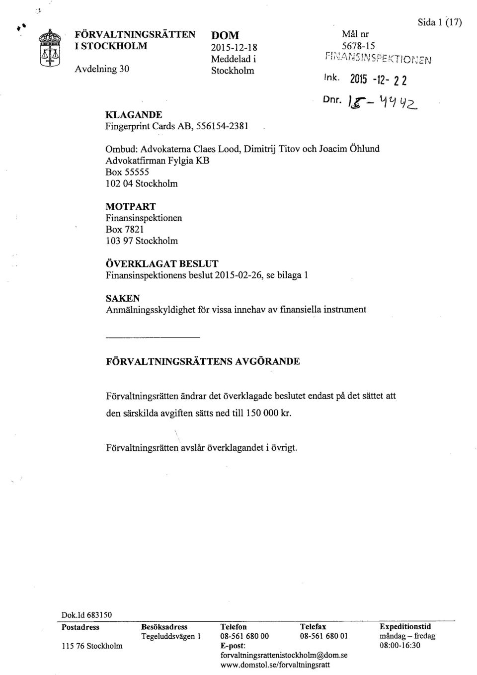 F inansinspekti onen Box 7821 103 97 Stockholm ÖVERKLAGAT BESLUT Finansinspektionens beslut 2015-02-26, se bilaga 1 SAKEN Anmälningsskyldighet för vissa innehav av finansiella instrument