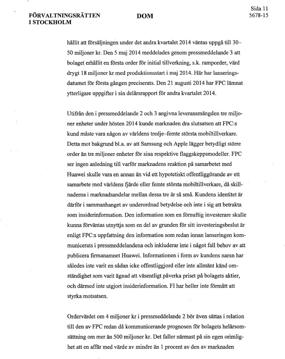 Här har lanseringsdatumet för första gången preciserats. Den 21 augusti 2014 har FPC lämnat ytterligare uppgifter i sin delårsrapport för andra kvartalet 2014.