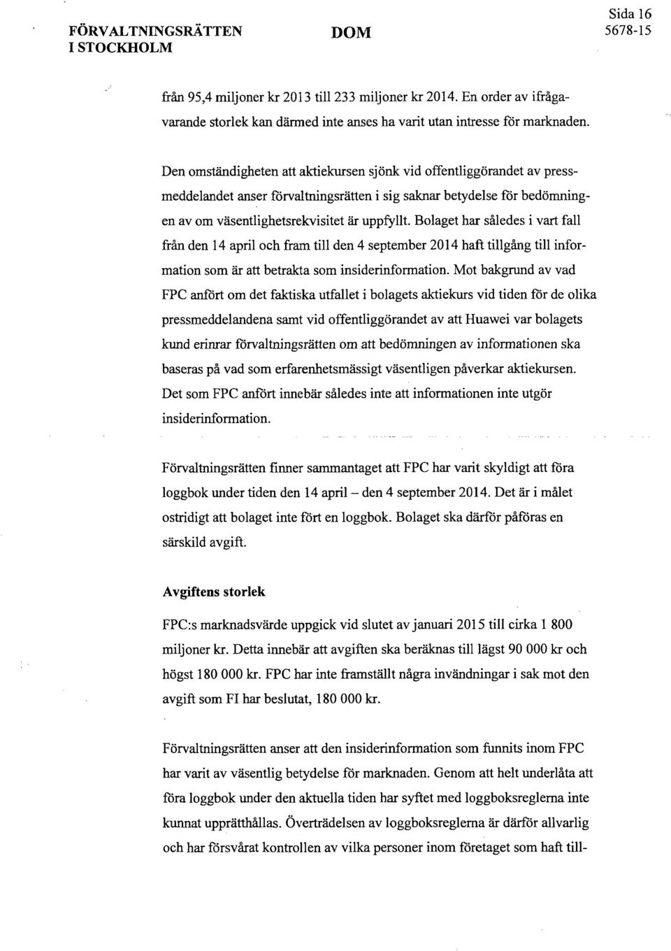 Bolaget har således i vart fall från den 14 april och fram till den 4 september 2014 haft tillgång till information som är att betrakta som insiderinformation.