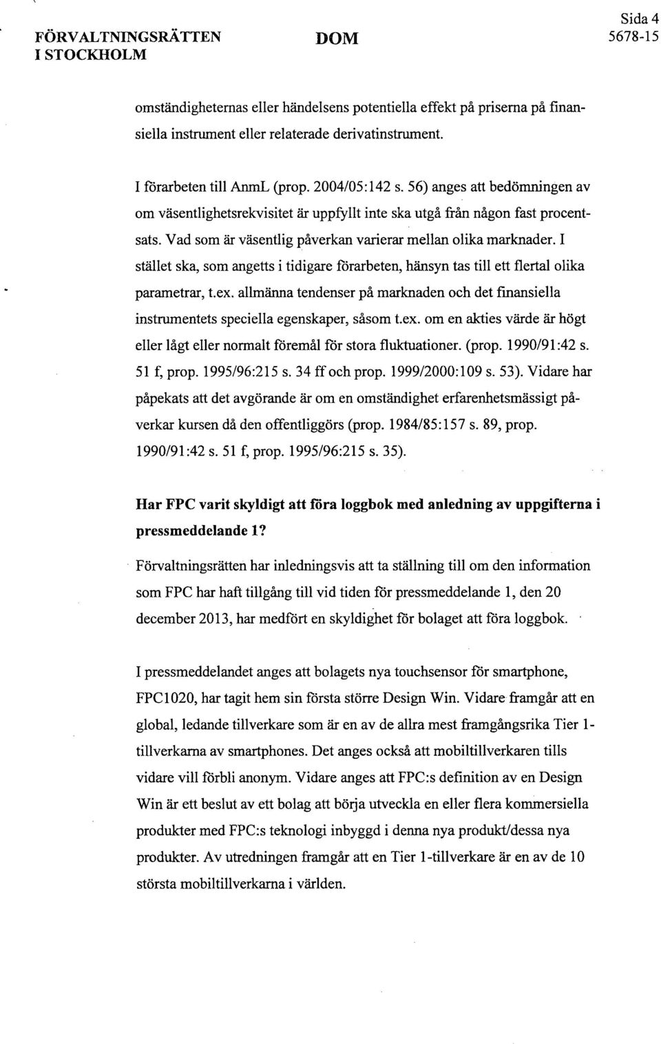 I stället ska, som angetts i tidigare förarbeten, hänsyn tas till ett flertal olika parametrar, t.ex. allmänna tendenser på marknaden och det finansiella instrumentets speciella egenskaper, såsom t.