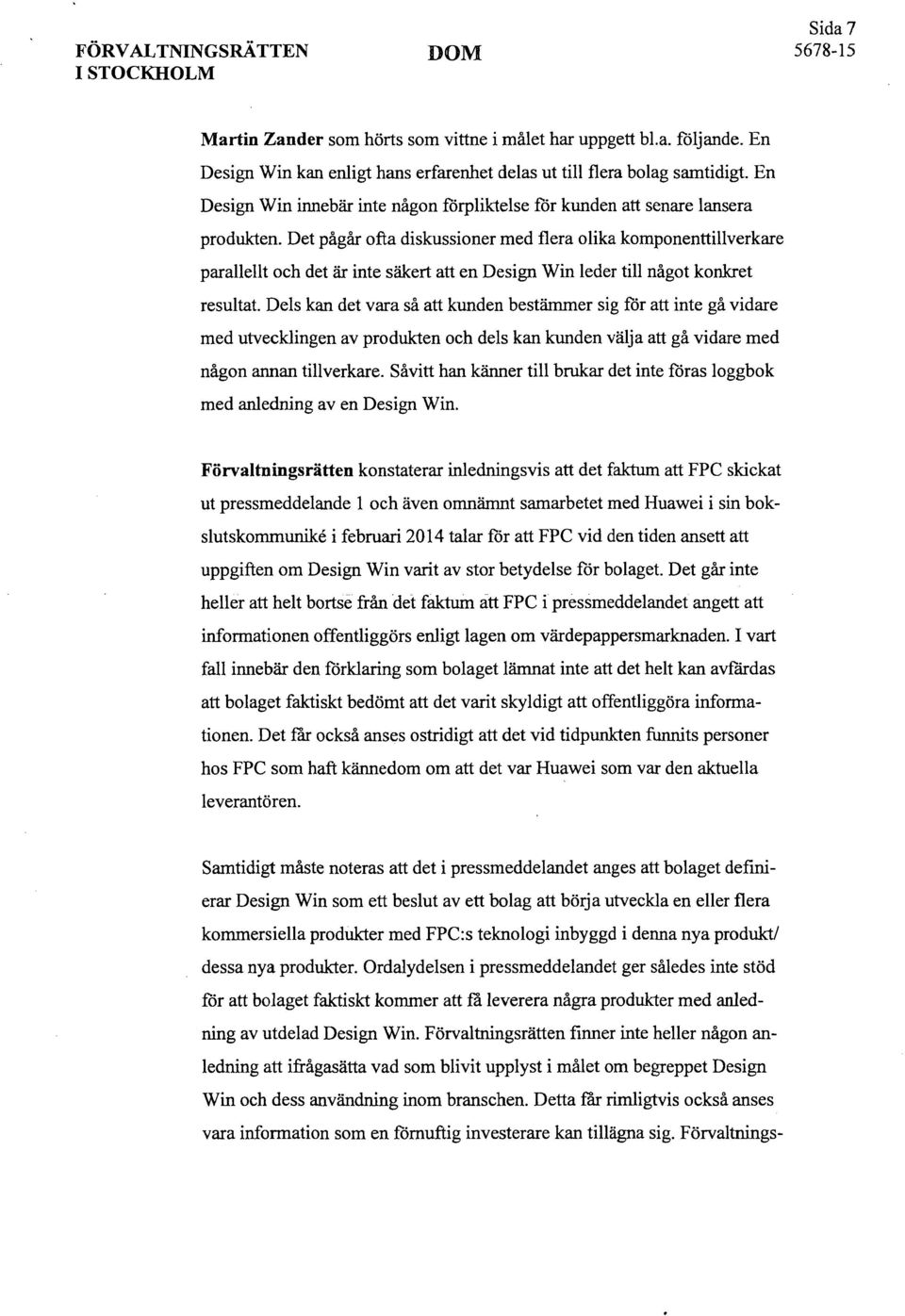 Det pågår ofta diskussioner med flera olika komponenttillverkare parallellt och det är inte säkert att en Design Win leder till något konkret resultat.