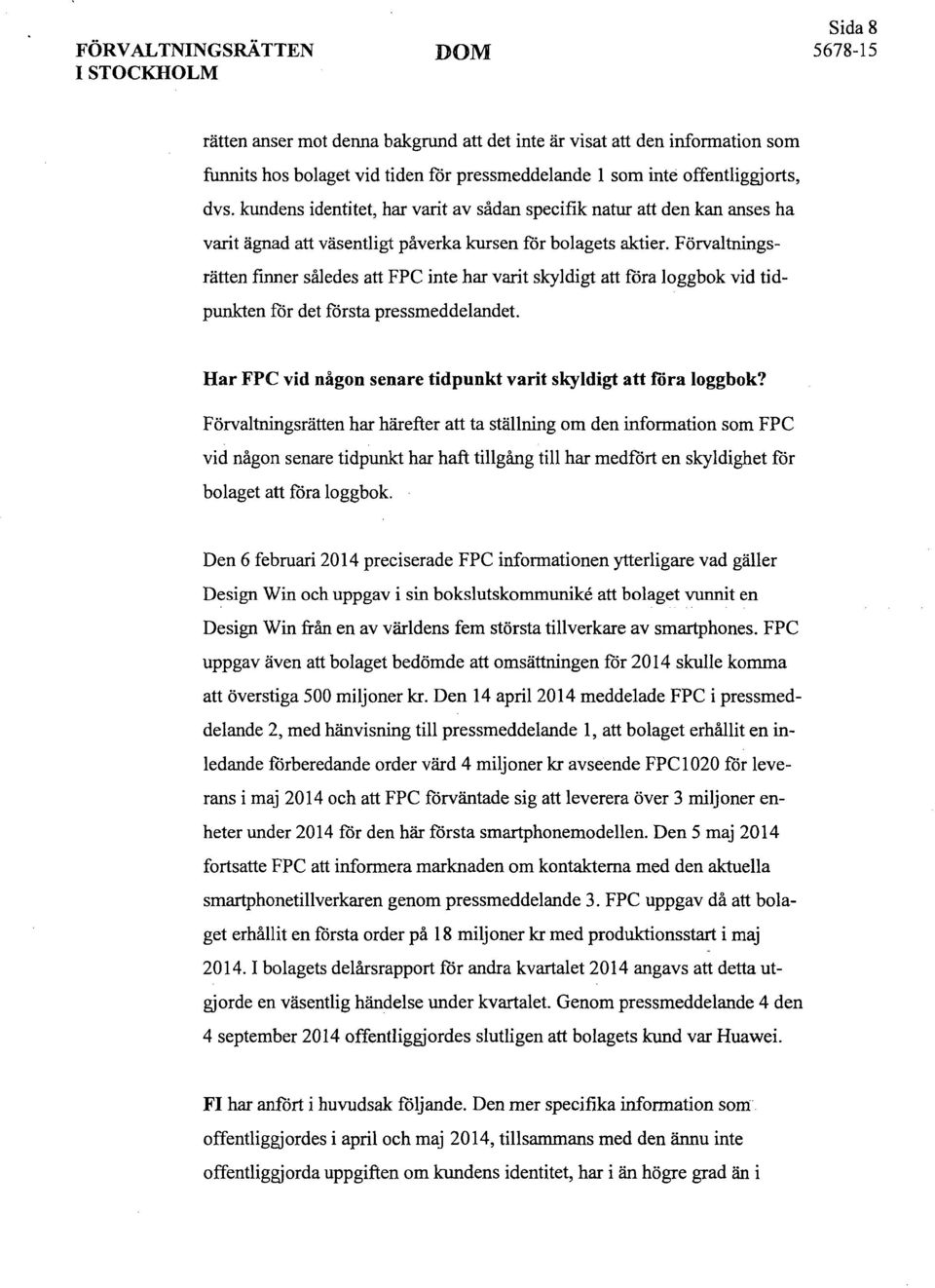 Förvaltningsrätten finner således att FPC inte har varit skyldigt att föra loggbok vid tidpunkten för det första pressmeddelandet. Har FPC vid någon senare tidpunkt varit skyldigt att föra loggbok?