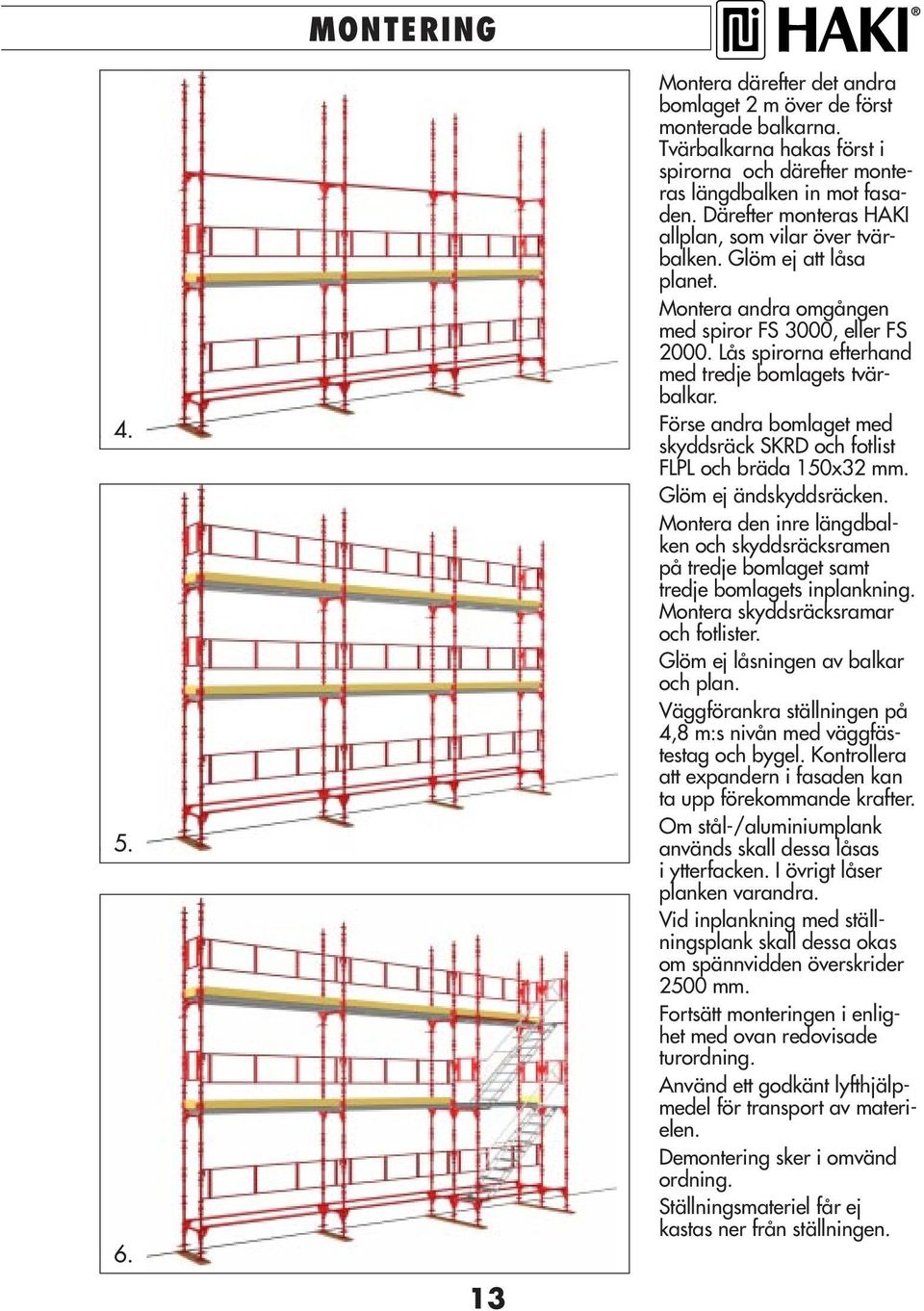 Förse andra bomlaget med skyddsräck SKRD och fotlist FLPL och bräda 150x32 mm. Glöm ej ändskyddsräcken.